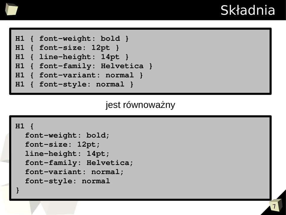 font-style: normal } jest równoważny H1 { font-weight: bold; font-size: 12pt;