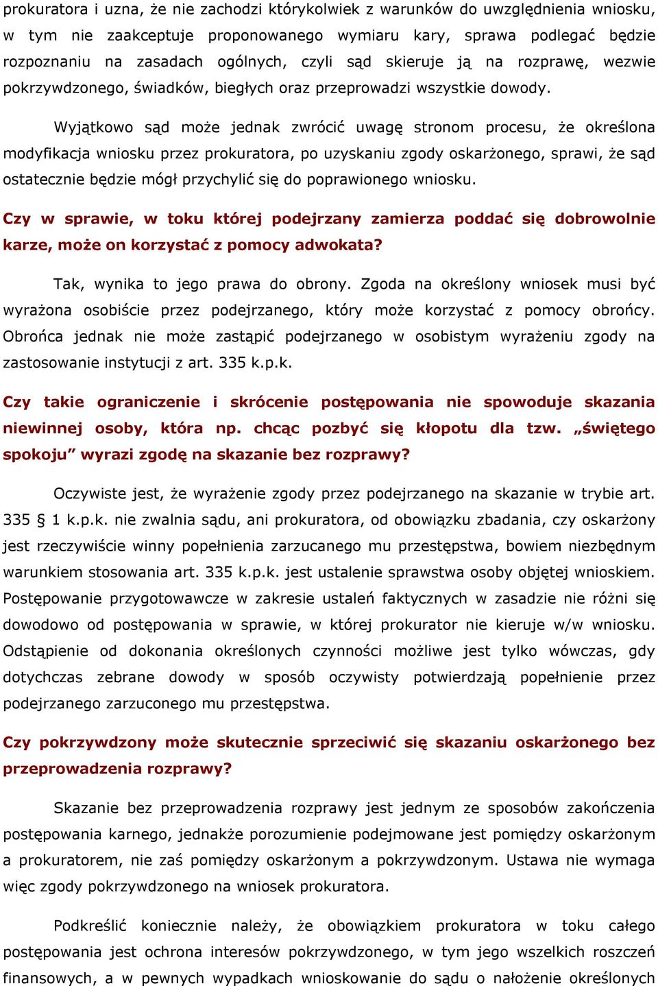 Wyjątkowo sąd może jednak zwrócić uwagę stronom procesu, że określona modyfikacja wniosku przez prokuratora, po uzyskaniu zgody oskarżonego, sprawi, że sąd ostatecznie będzie mógł przychylić się do