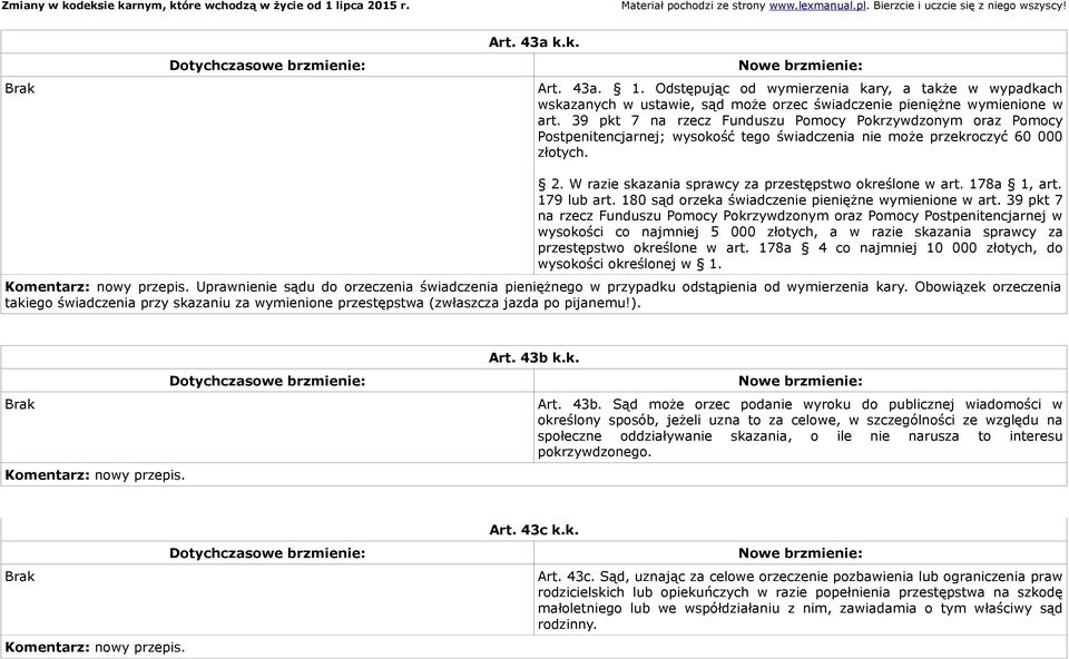 W razie skazania sprawcy za przestępstwo określone w art. 178a 1, art. 179 lub art. 180 sąd orzeka świadczenie pieniężne wymienione w art.