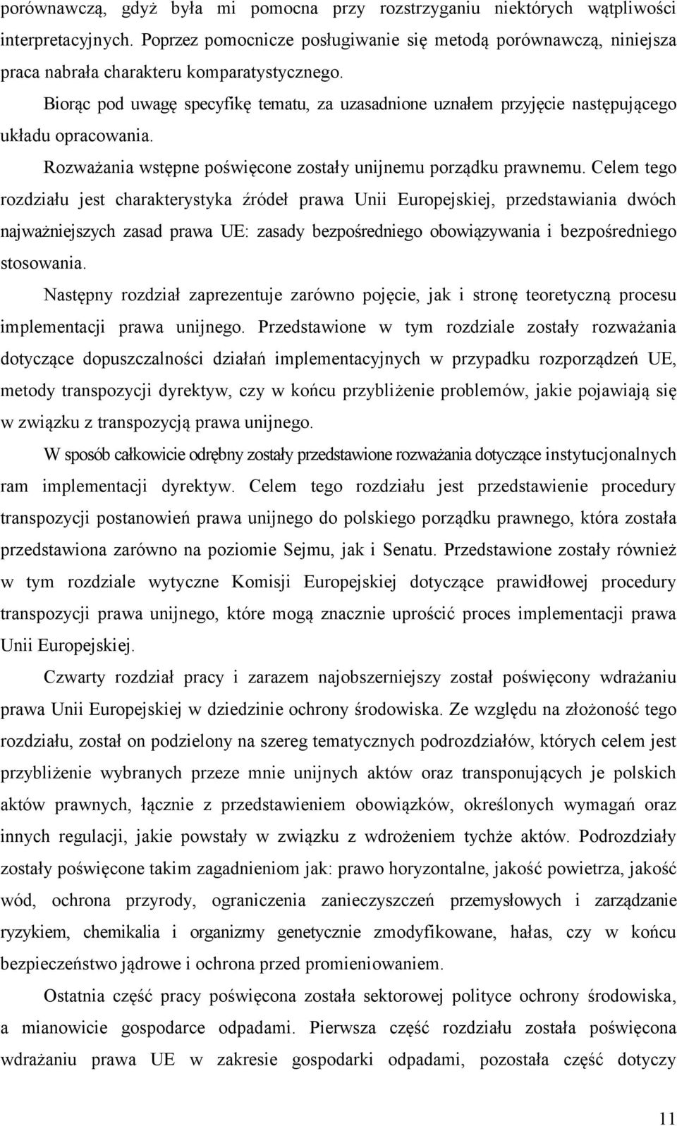 Biorąc pod uwagę specyfikę tematu, za uzasadnione uznałem przyjęcie następującego układu opracowania. Rozważania wstępne poświęcone zostały unijnemu porządku prawnemu.