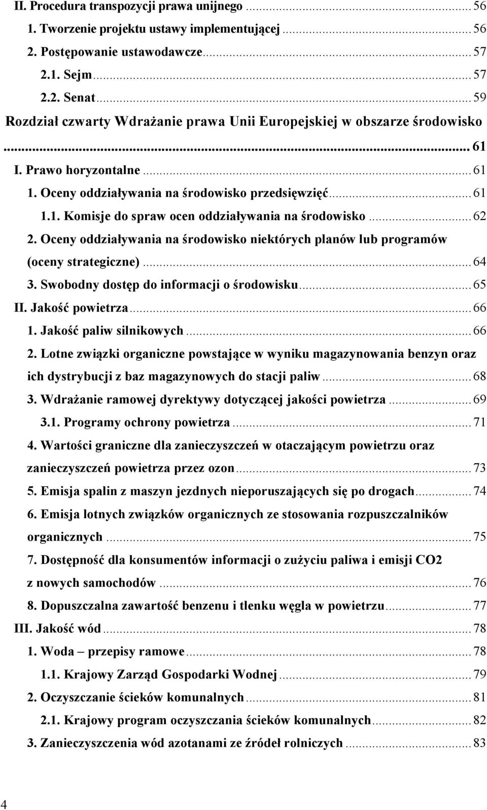 .. 62 2. Oceny oddziaływania na środowisko niektórych planów lub programów (oceny strategiczne)... 64 3. Swobodny dostęp do informacji o środowisku... 65 II. Jakość powietrza... 66 1.