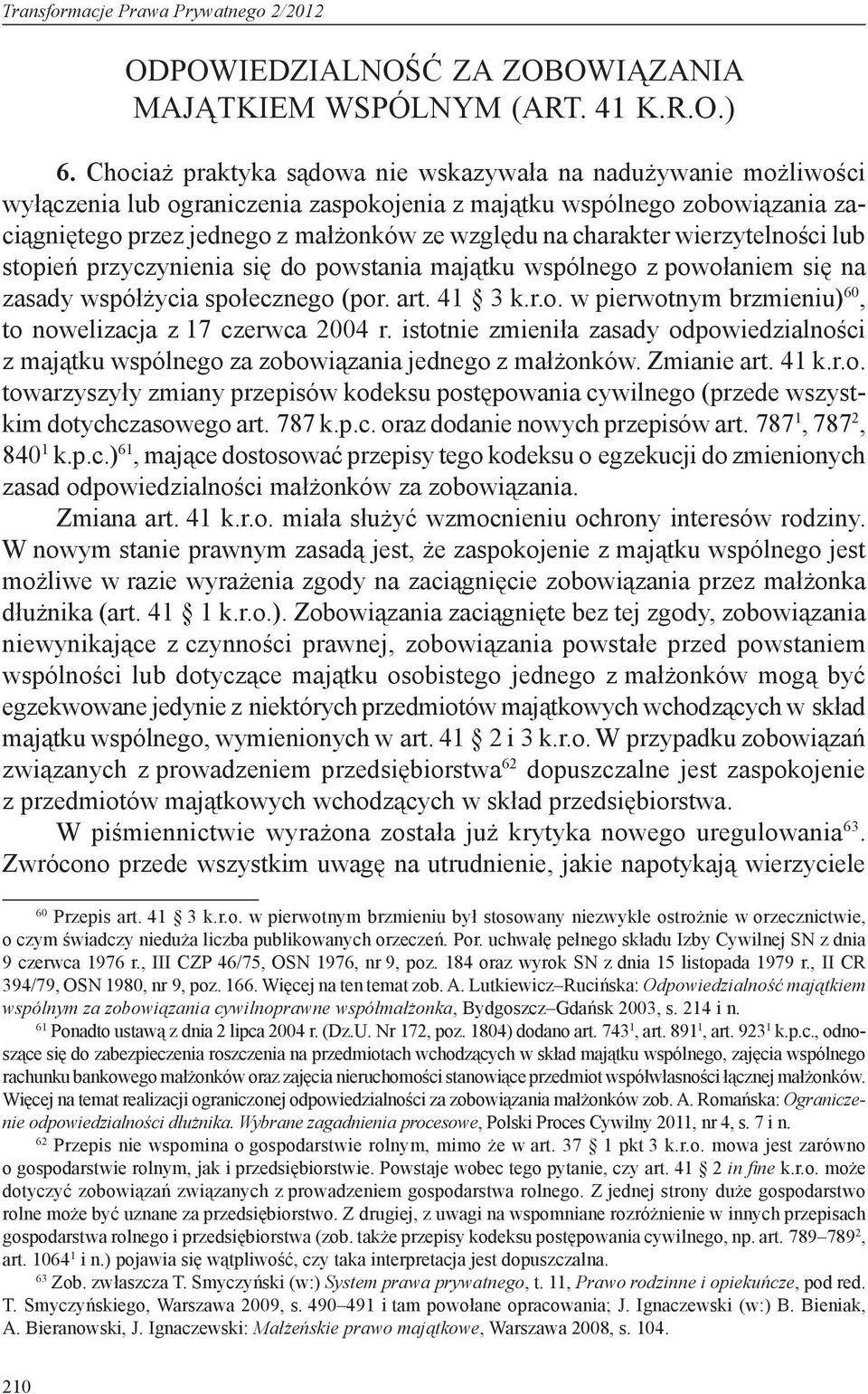 charakter wierzytelności lub stopień przyczynienia się do powstania majątku wspólnego z powołaniem się na zasady współżycia społecznego (por. art. 41 3 k.r.o. w pierwotnym brzmieniu) 60, to nowelizacja z 17 czerwca 2004 r.