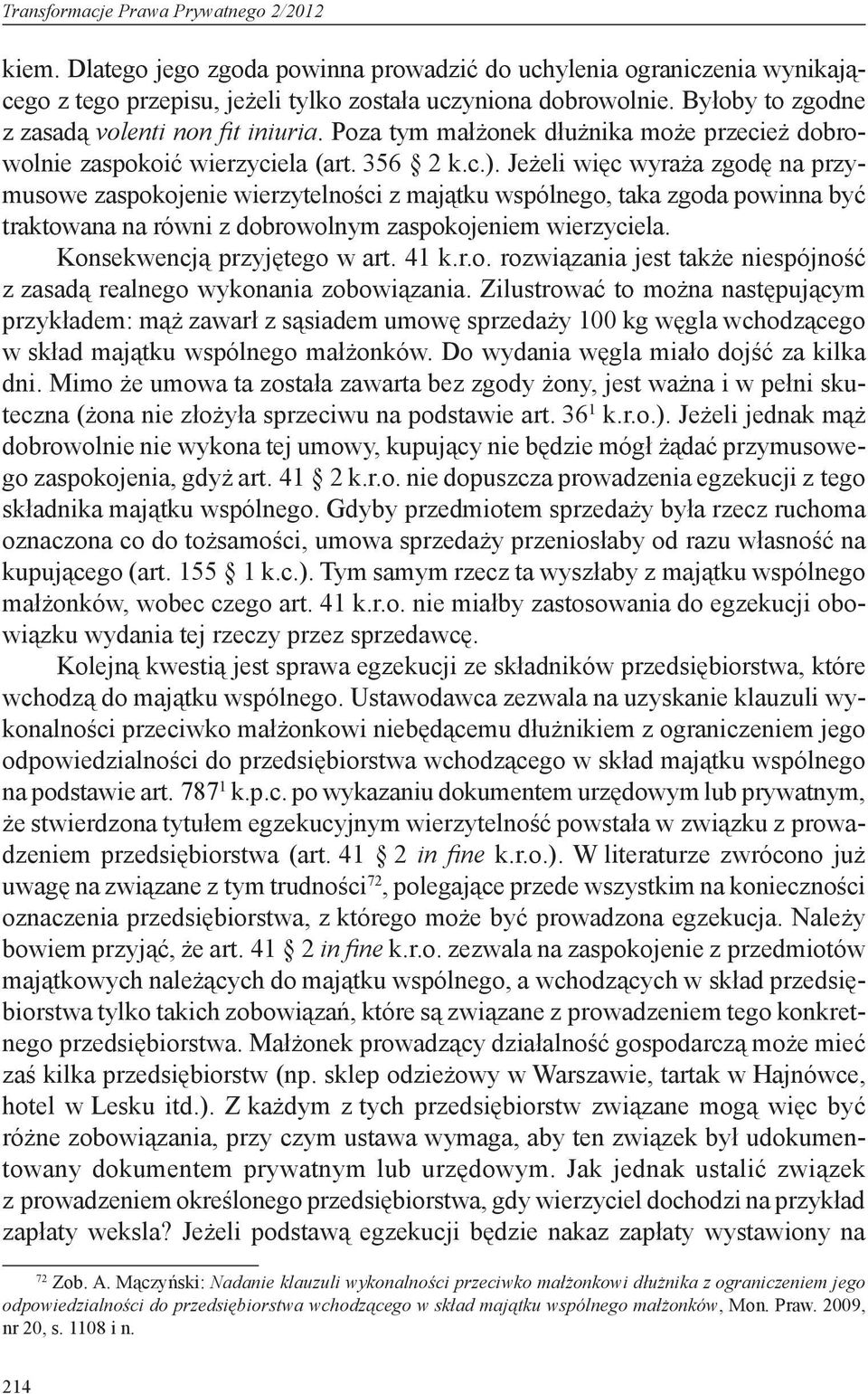 Jeżeli więc wyraża zgodę na przymusowe zaspokojenie wierzytelności z majątku wspólnego, taka zgoda powinna być traktowana na równi z dobrowolnym zaspokojeniem wierzyciela.