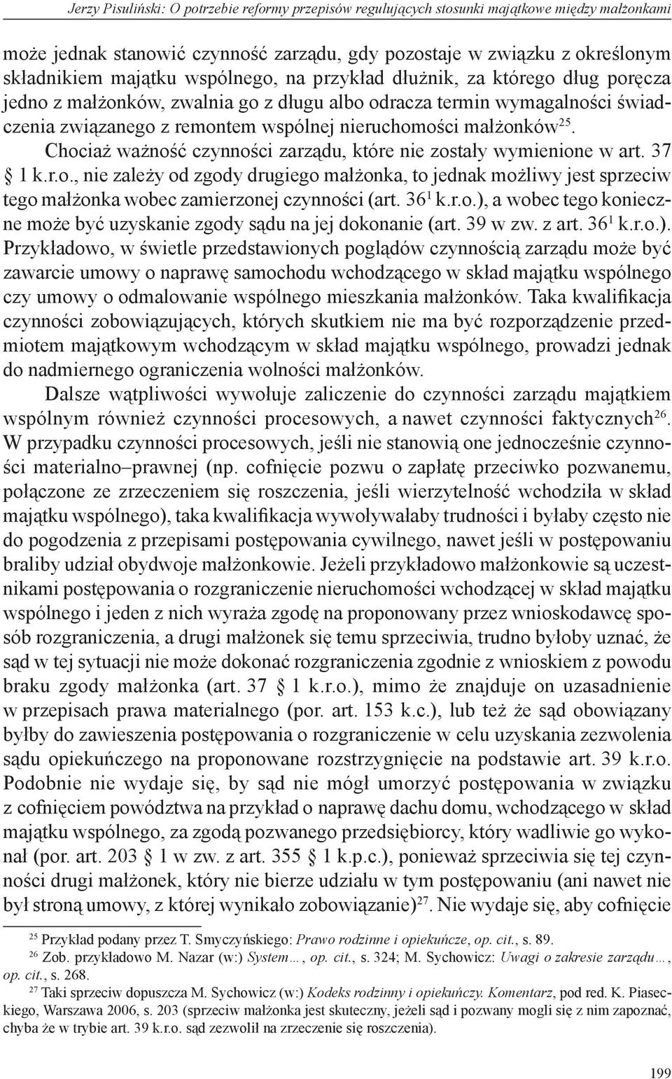 Chociaż ważność czynności zarządu, które nie zostały wymienione w art. 37 1 k.r.o., nie zależy od zgody drugiego małżonka, to jednak możliwy jest sprzeciw tego małżonka wobec zamierzonej czynności (art.