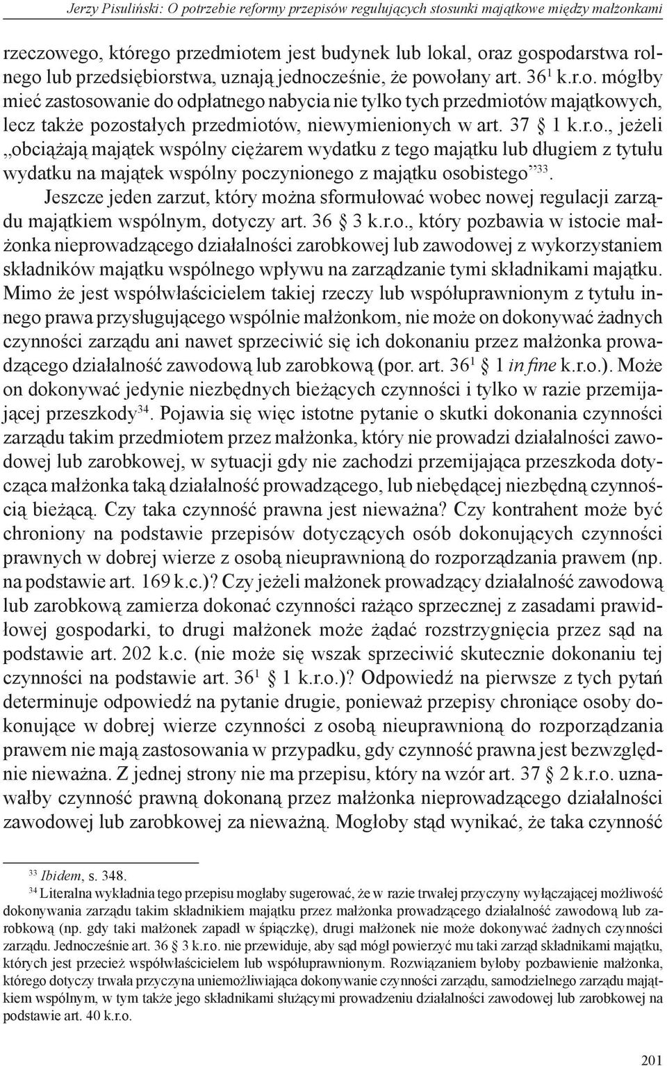 37 1 k.r.o., jeżeli obciążają majątek wspólny ciężarem wydatku z tego majątku lub długiem z tytułu wydatku na majątek wspólny poczynionego z majątku osobistego 33.