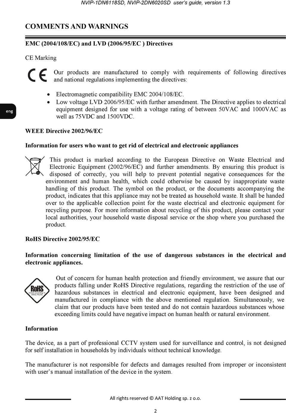 implementing the directives: Electromagnetic compatibility EMC 2004/108/EC. Low voltage LVD 2006/95/EC with further amendment.