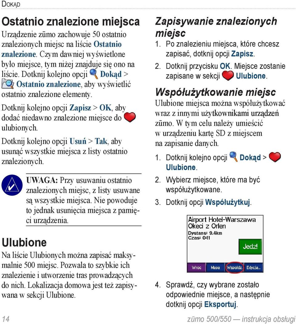 Dotknij kolejno opcji Usuń > Tak, aby usunąć wszystkie miejsca z listy ostatnio znalezionych. Uwaga: Przy usuwaniu ostatnio znalezionych miejsc, z listy usuwane są wszystkie miejsca.