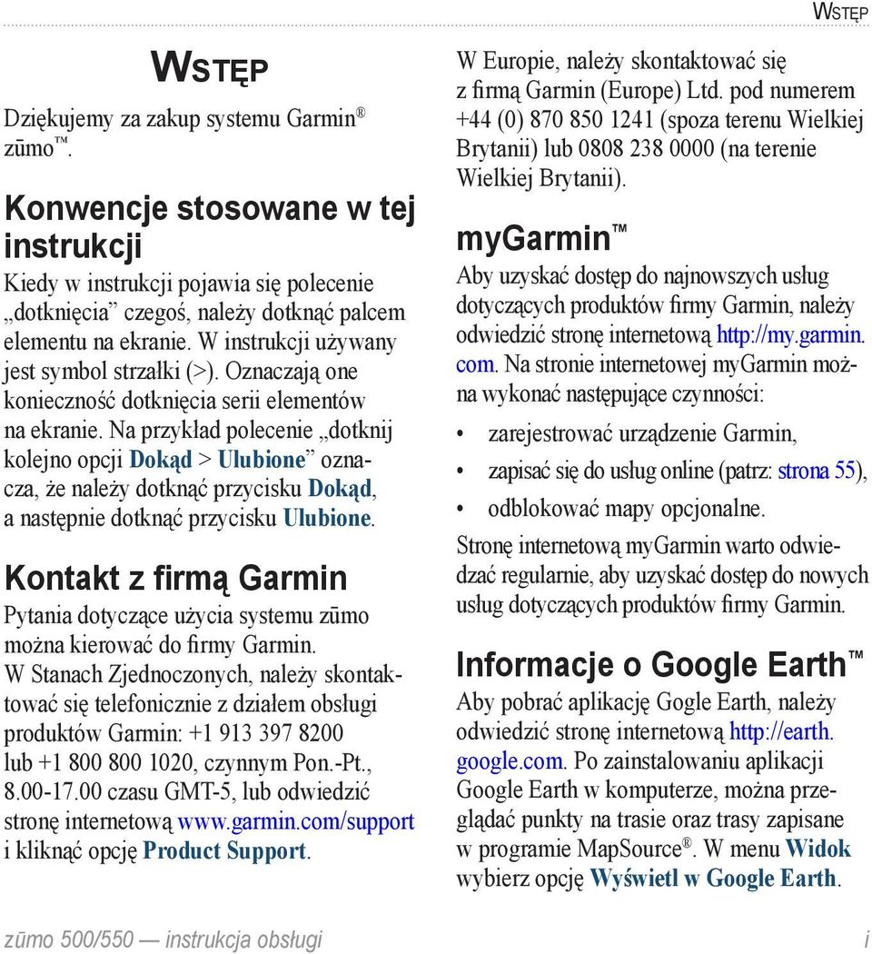 Na przykład polecenie dotknij kolejno opcji Dokąd > Ulubione oznacza, że należy dotknąć przycisku Dokąd, a następnie dotknąć przycisku Ulubione.