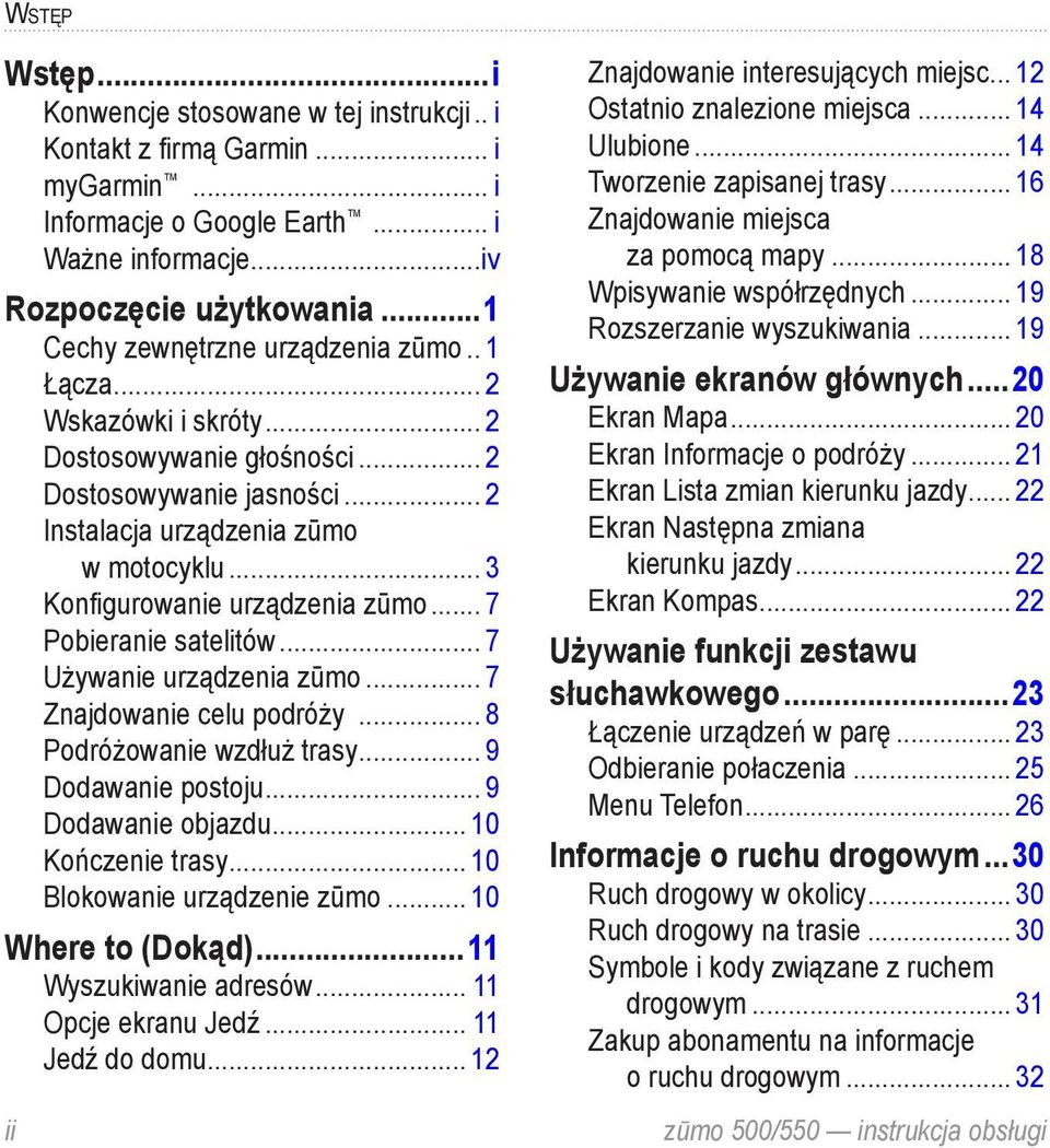 .. 3 Konfigurowanie urządzenia zūmo... 7 Pobieranie satelitów... 7 Używanie urządzenia zūmo... 7 Znajdowanie celu podróży... 8 Podróżowanie wzdłuż trasy... 9 Dodawanie postoju... 9 Dodawanie objazdu.