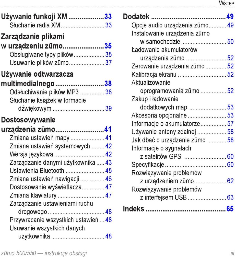 .. 42 Zarządzanie danymi użytkownika... 43 Ustawienia Bluetooth... 45 Zmiana ustawień nawigacji... 46 Dostosowanie wyświetlacza... 47 Zmiana klawiatury... 47 Zarządzanie ustawieniami ruchu drogowego.