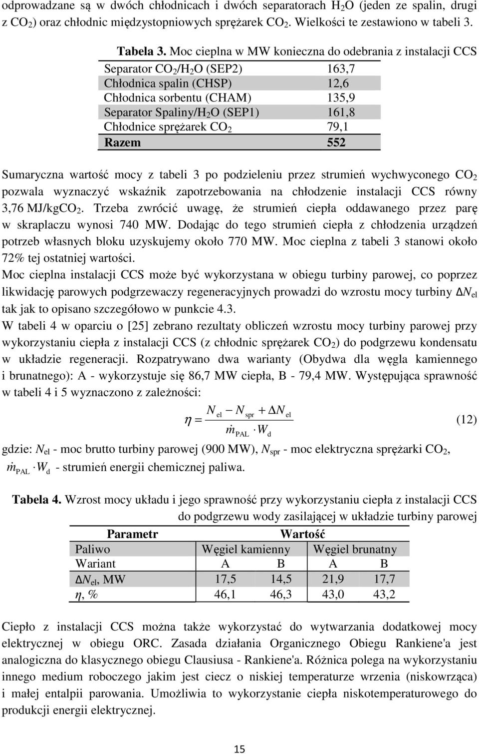 sprężarek CO 2 79,1 Razem 552 Sumaryczna wartość mocy z tabeli 3 po podzieleniu przez strumień wychwyconego CO 2 pozwala wyznaczyć wskaźnik zapotrzebowania na chłodzenie instalacji CCS równy 3,76