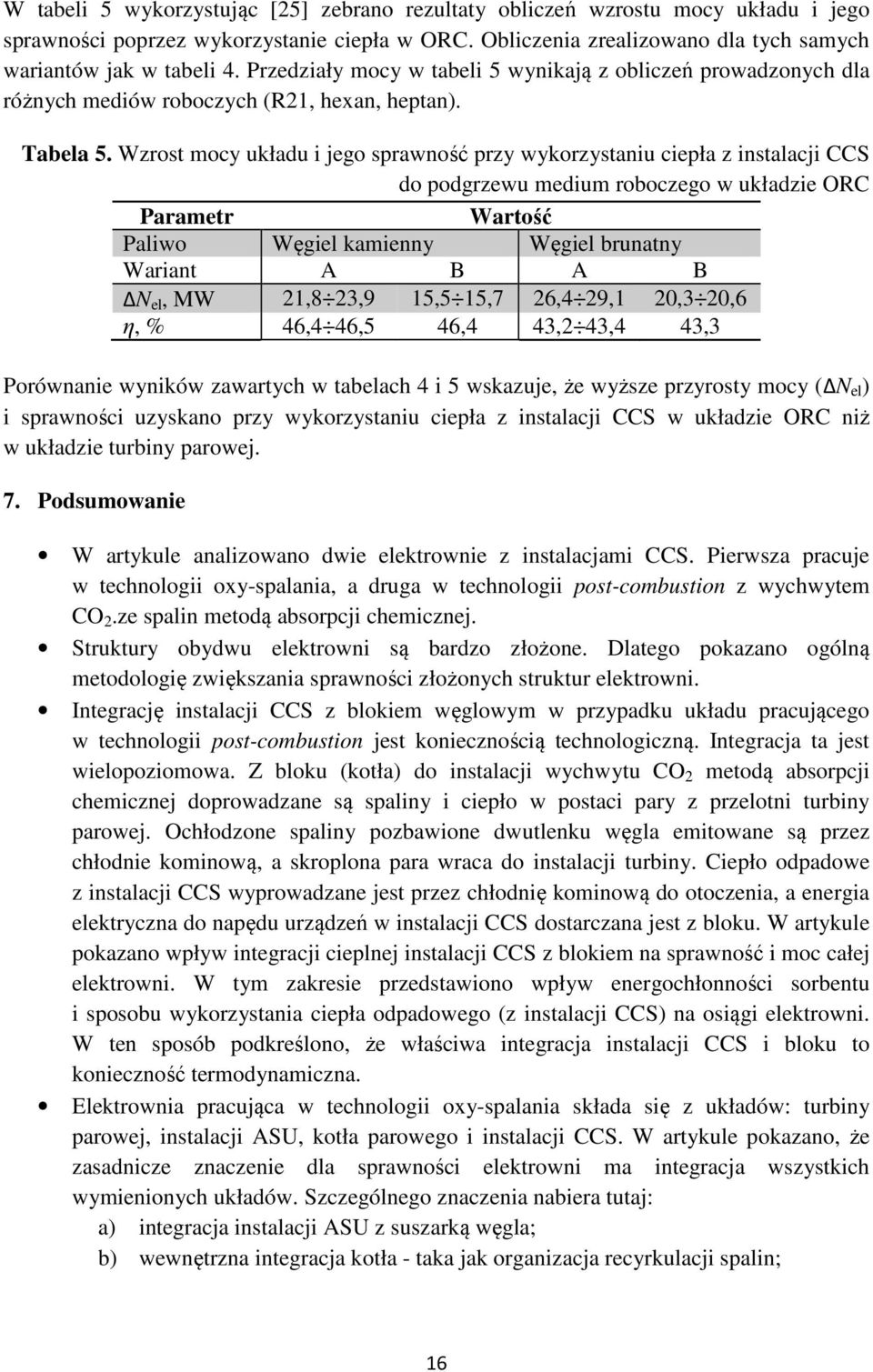 Wzrost mocy układu i jego sprawność przy wykorzystaniu ciepła z instalacji CCS do podgrzewu medium roboczego w układzie ORC Parametr Wartość Paliwo Węgiel kamienny Węgiel brunatny Wariant A B A B ΔN