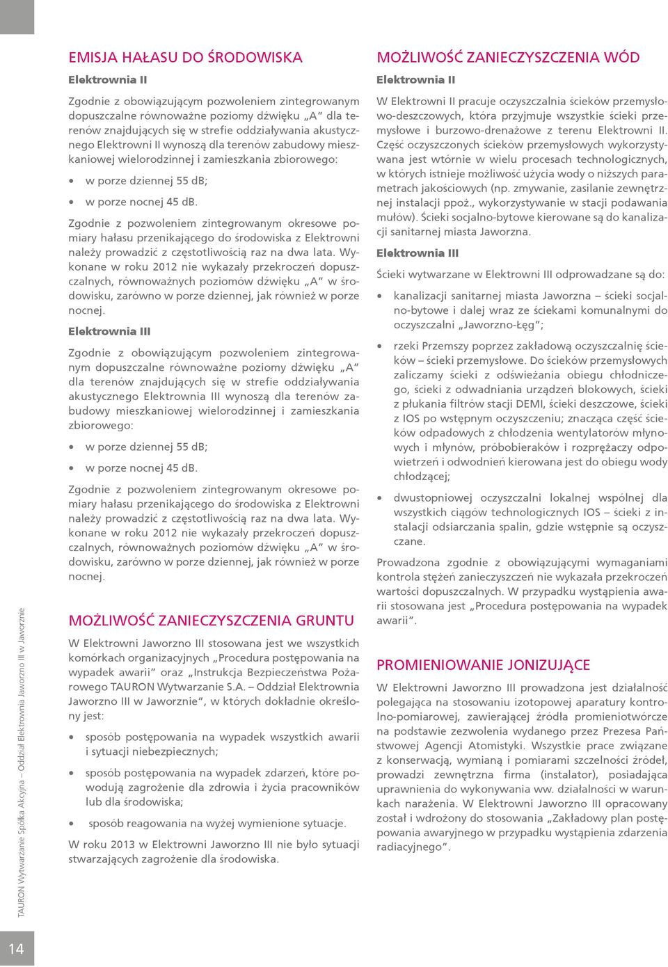 Zgodnie z pozwoleniem zintegrowanym okresowe pomiary hałasu przenikającego do środowiska z Elektrowni należy prowadzić z częstotliwością raz na dwa lata.