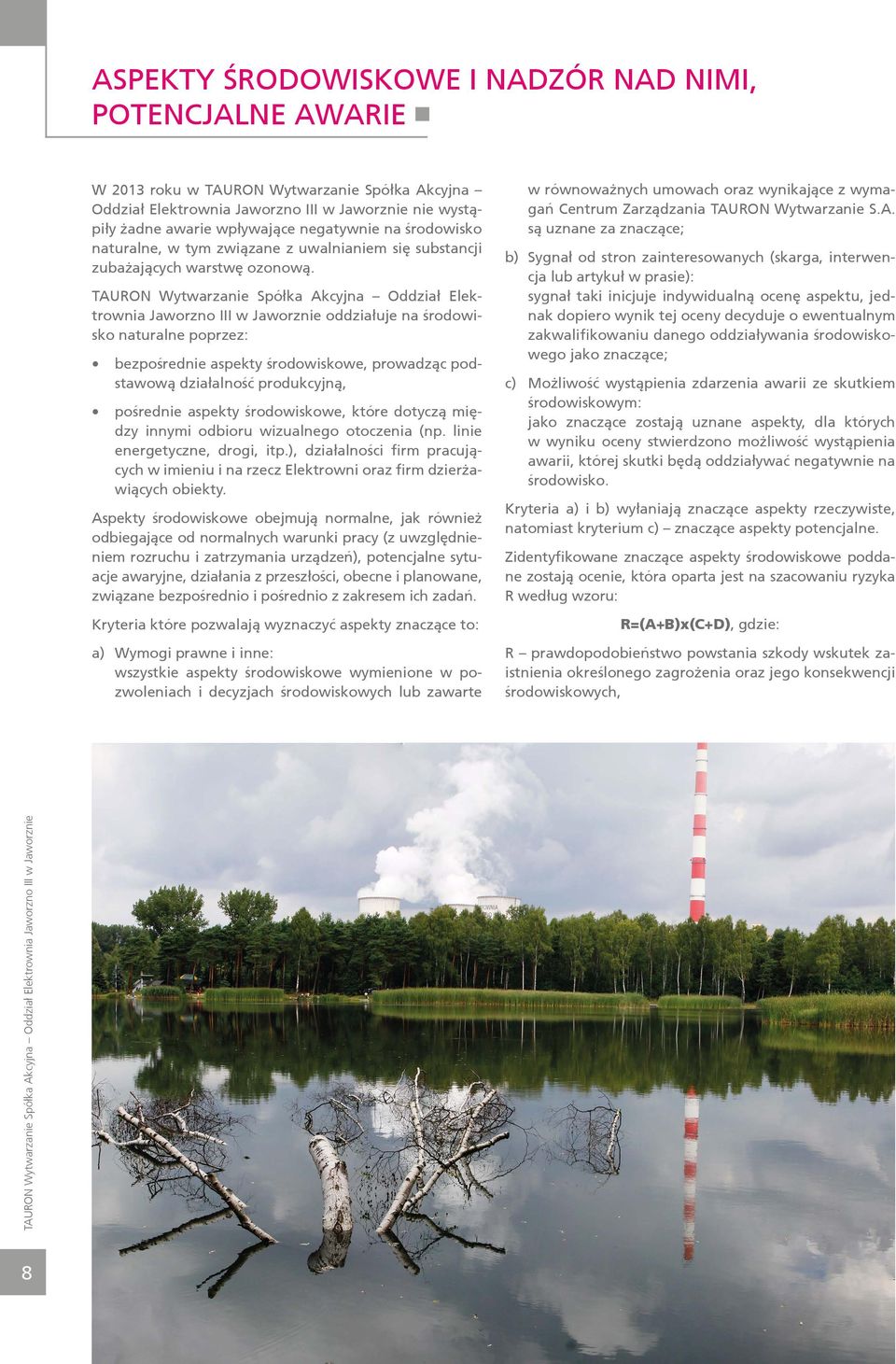 TAURON Wytwarzanie Spółka Akcyjna Oddział Elektrownia Jaworzno III w Jaworznie oddziałuje na środowisko naturalne poprzez: bezpośrednie aspekty środowiskowe, prowadząc podstawową działalność