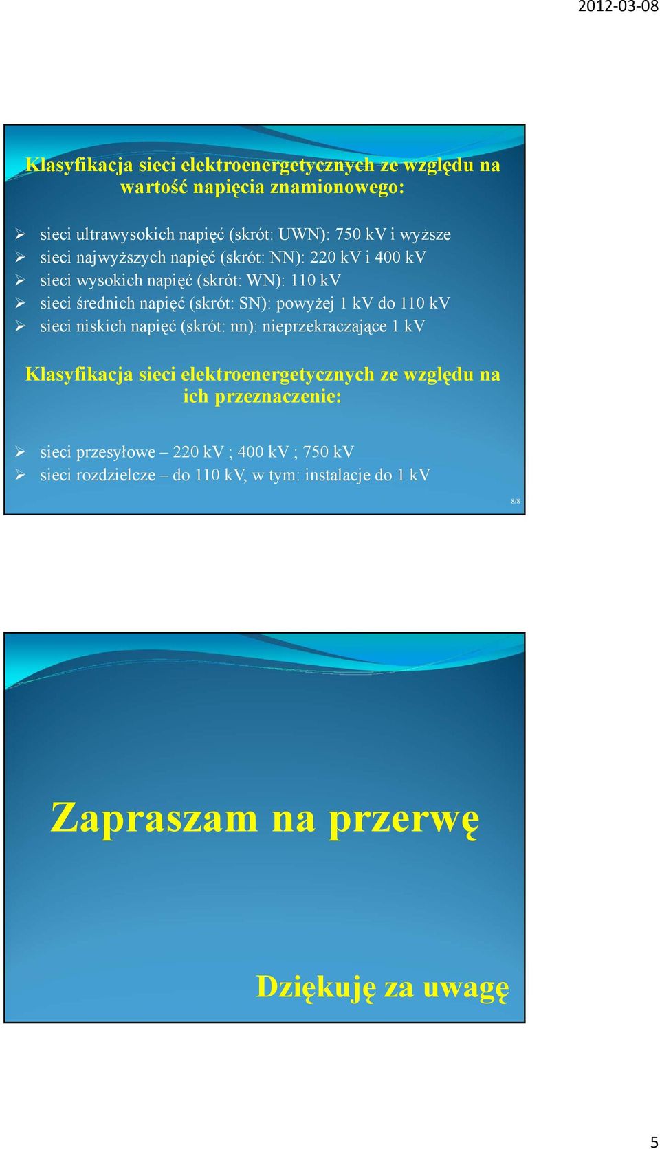 kv do 110 kv sieci niskich napięć (skrót: nn): nieprzekraczające 1 kv Klasyfikacja sieci elektroenergetycznych ze względu na ich