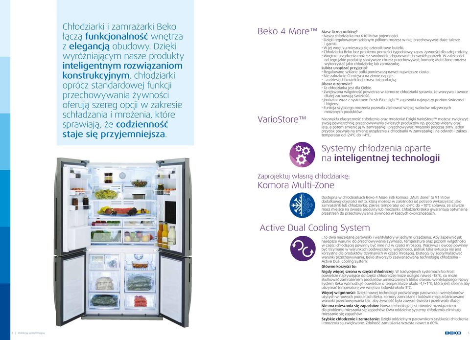 które sprawiają, że codzienność staje się przyjemniejsza. Beko 4 More VarioStore Masz liczną rodzinę? Nasza chłodziarka ma 610 litrów pojemności.