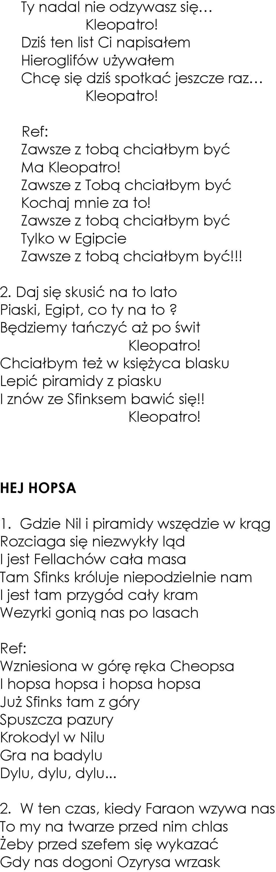 Będziemy tańczyć aŝ po świt Chciałbym teŝ w księŝyca blasku Lepić piramidy z piasku I znów ze Sfinksem bawić się!! HEJ HOPSA 1.