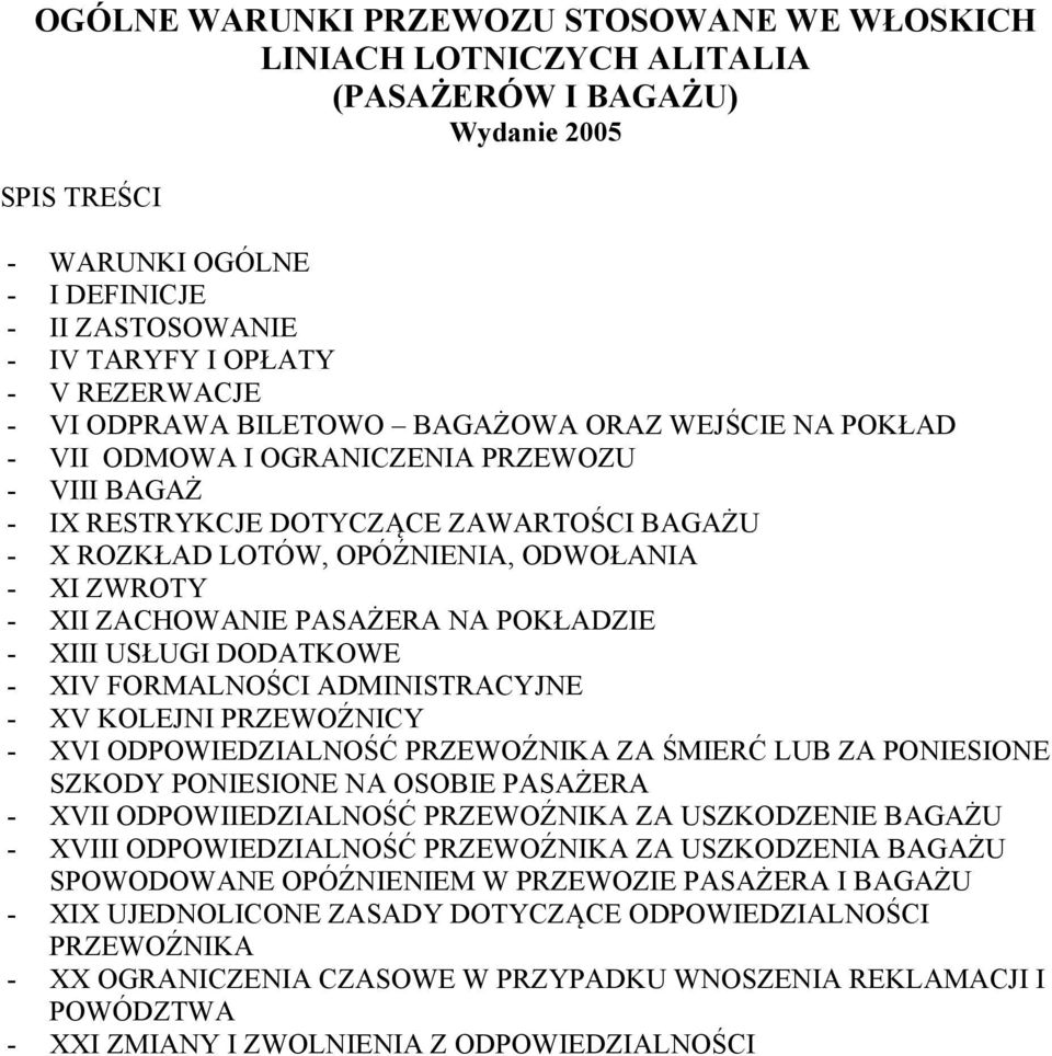 - XI ZWROTY - XII ZACHOWANIE PASAŻERA NA POKŁADZIE - XIII USŁUGI DODATKOWE - XIV FORMALNOŚCI ADMINISTRACYJNE - XV KOLEJNI PRZEWOŹNICY - XVI ODPOWIEDZIALNOŚĆ PRZEWOŹNIKA ZA ŚMIERĆ LUB ZA PONIESIONE