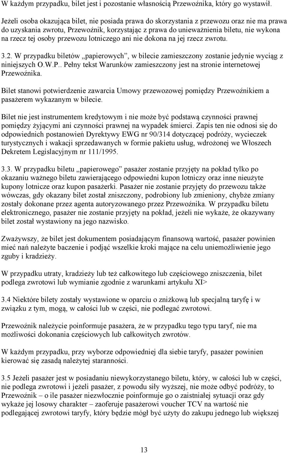 osoby przewozu lotniczego ani nie dokona na jej rzecz zwrotu. 3.2. W przypadku biletów papierowych, w bilecie zamieszczony zostanie jedynie wyciąg z niniejszych O.W.P.