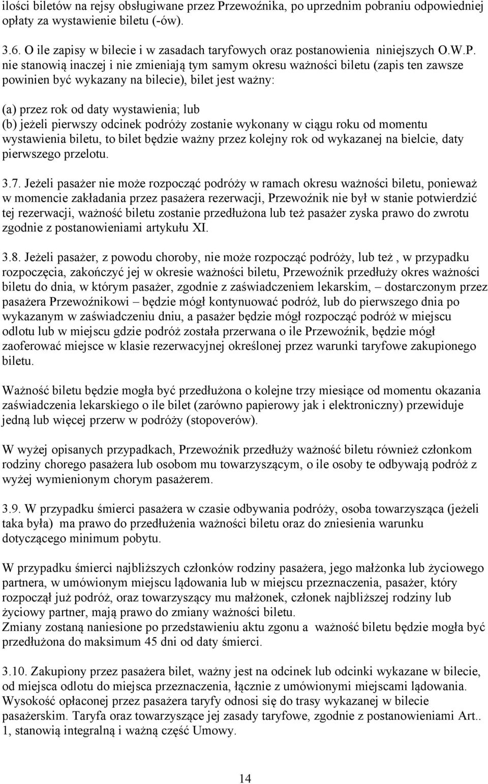 nie stanowią inaczej i nie zmieniają tym samym okresu ważności biletu (zapis ten zawsze powinien być wykazany na bilecie), bilet jest ważny: (a) przez rok od daty wystawienia; lub (b) jeżeli pierwszy