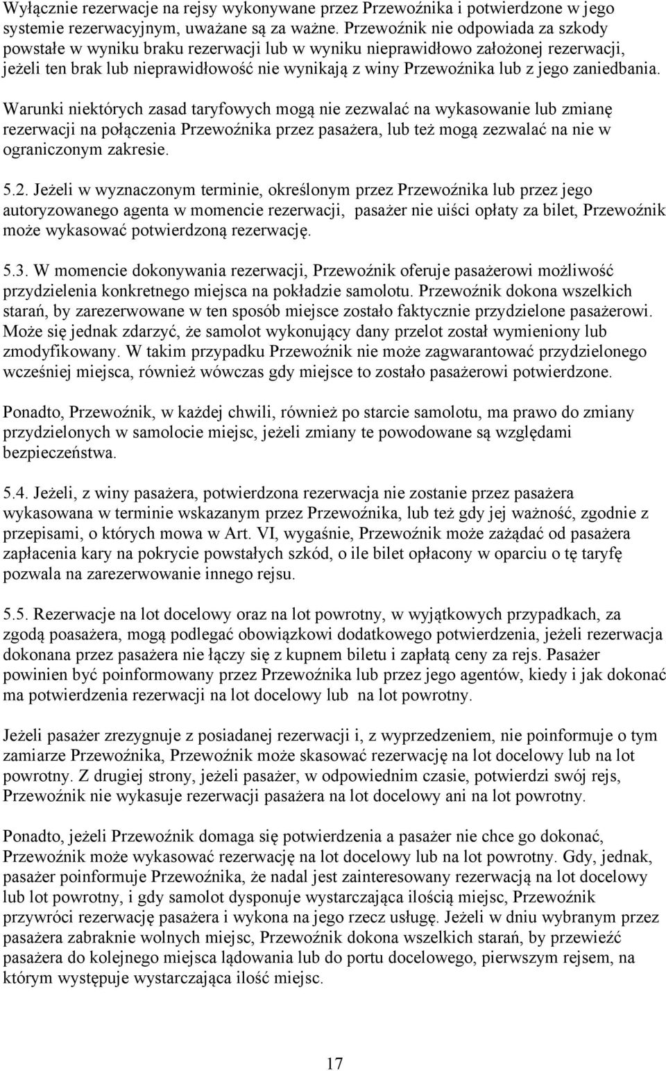 zaniedbania. Warunki niektórych zasad taryfowych mogą nie zezwalać na wykasowanie lub zmianę rezerwacji na połączenia Przewoźnika przez pasażera, lub też mogą zezwalać na nie w ograniczonym zakresie.