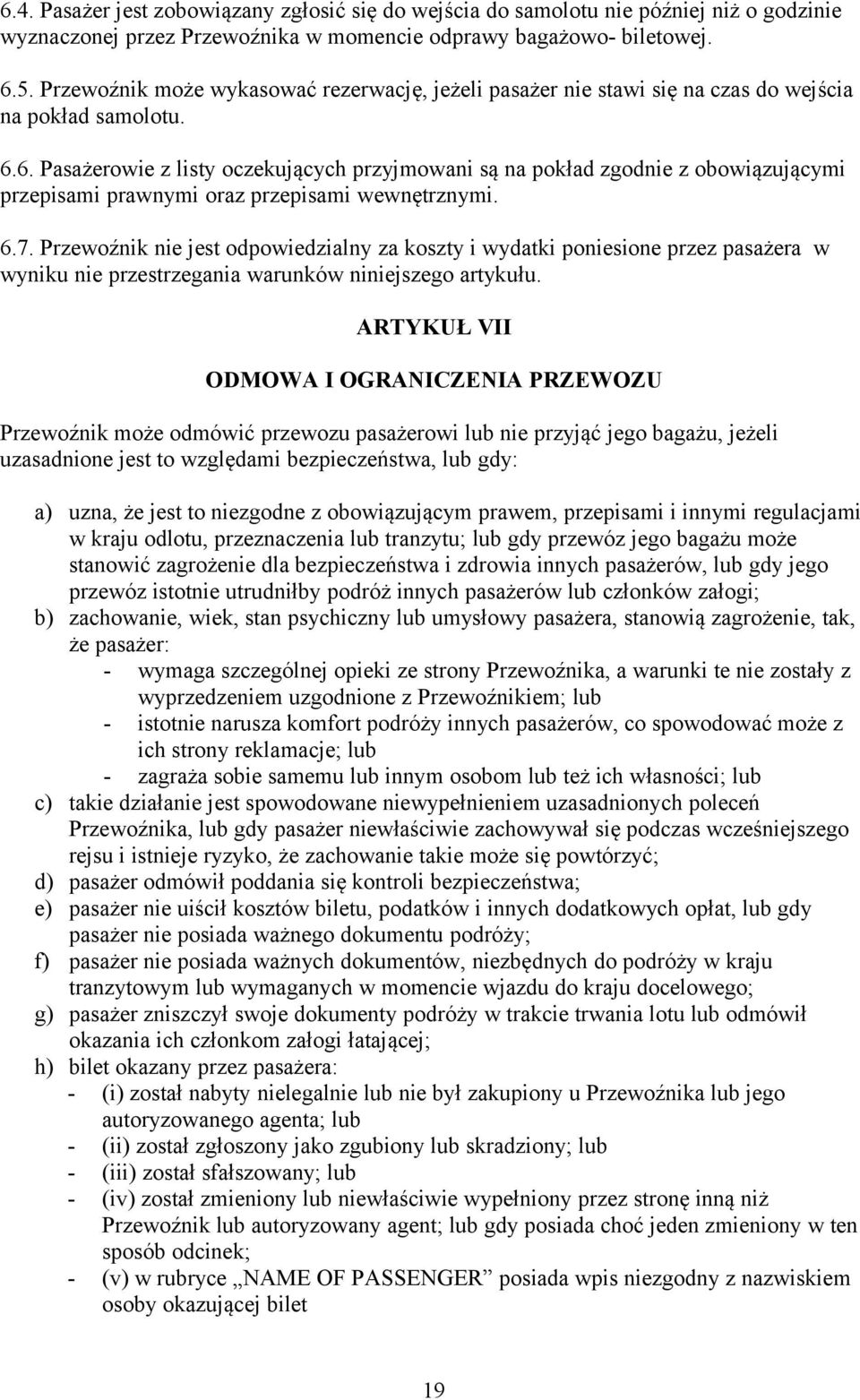 6. Pasażerowie z listy oczekujących przyjmowani są na pokład zgodnie z obowiązującymi przepisami prawnymi oraz przepisami wewnętrznymi. 6.7.