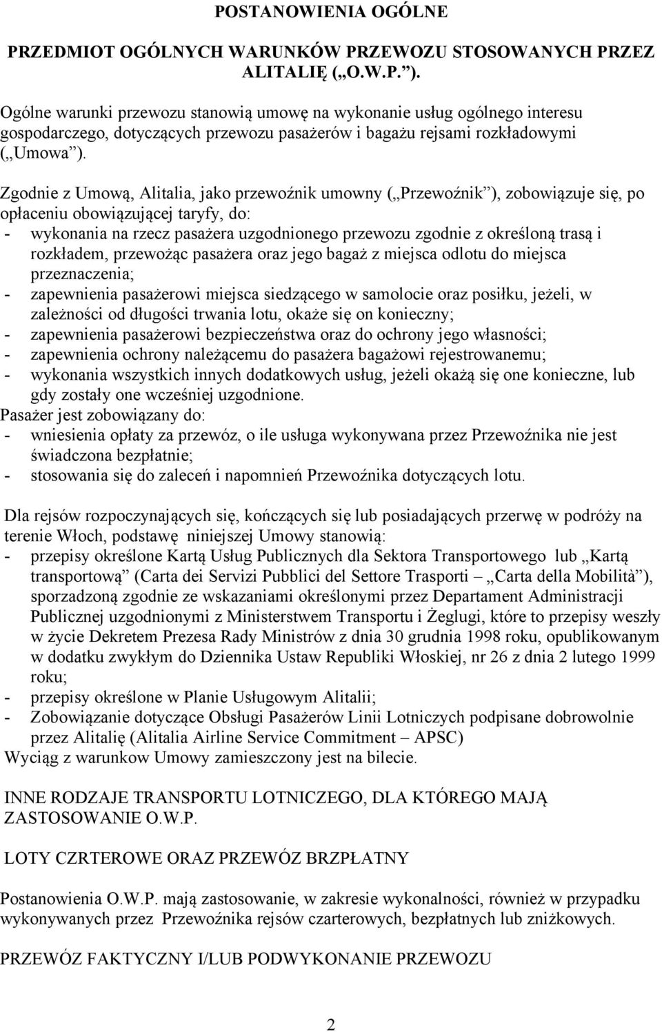 Zgodnie z Umową, Alitalia, jako przewoźnik umowny ( Przewoźnik ), zobowiązuje się, po opłaceniu obowiązującej taryfy, do: - wykonania na rzecz pasażera uzgodnionego przewozu zgodnie z określoną trasą