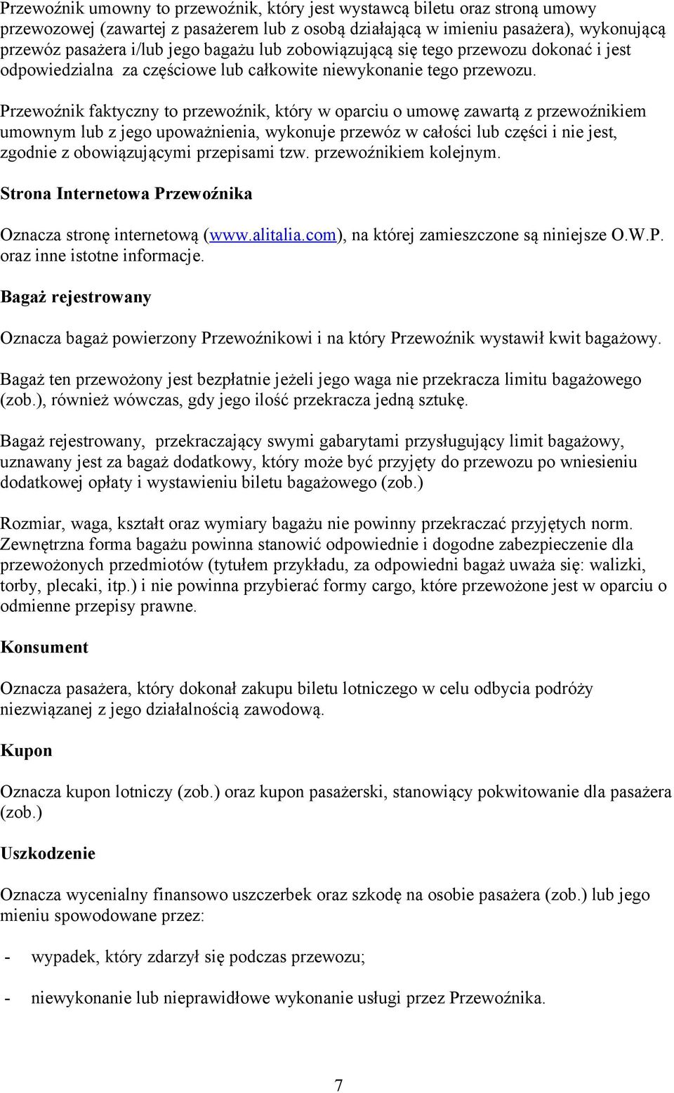 Przewoźnik faktyczny to przewoźnik, który w oparciu o umowę zawartą z przewoźnikiem umownym lub z jego upoważnienia, wykonuje przewóz w całości lub części i nie jest, zgodnie z obowiązującymi