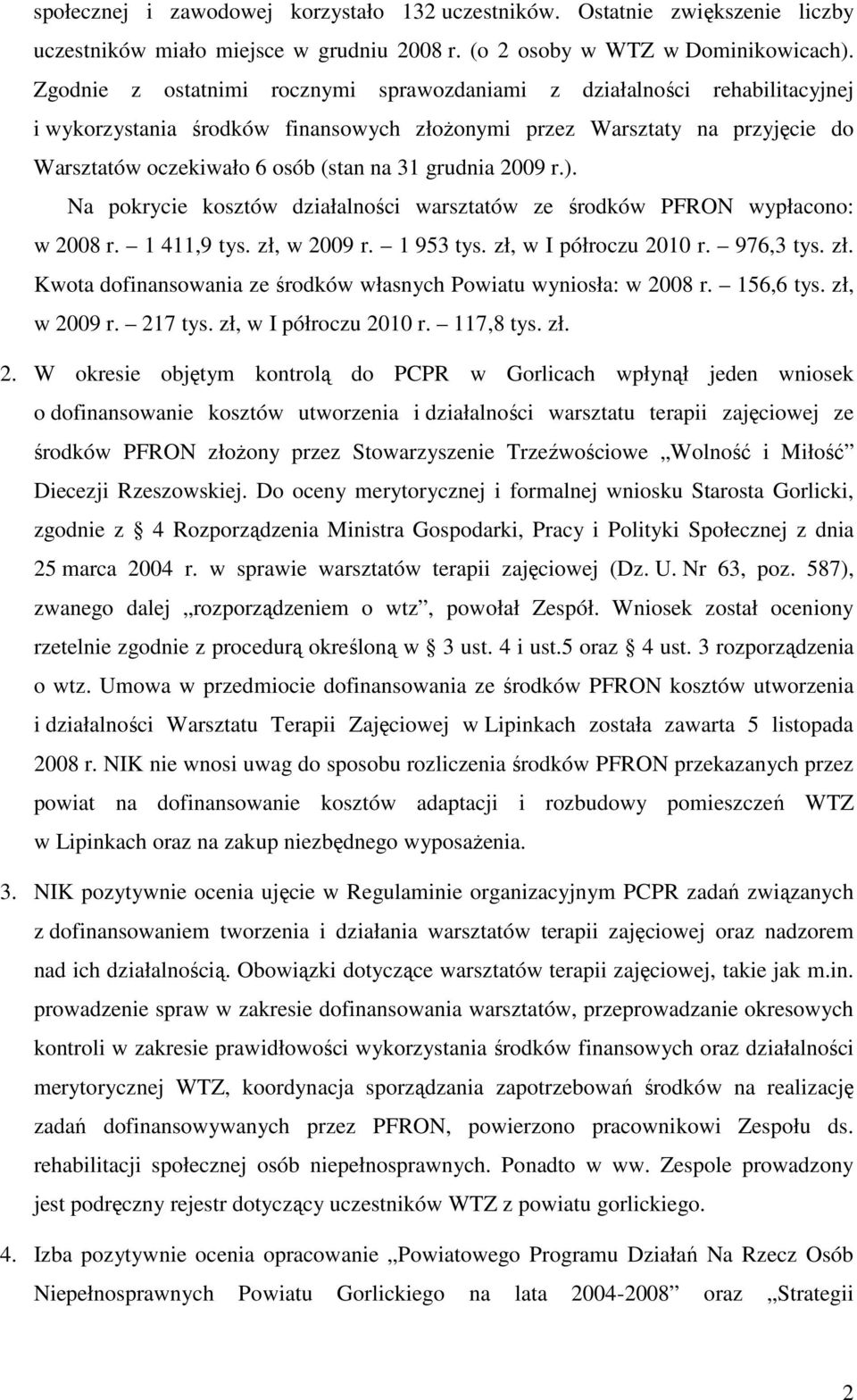 grudnia 2009 r.). Na pokrycie kosztów działalności warsztatów ze środków PFRON wypłacono: w 2008 r. 1 411,9 tys. zł, w 2009 r. 1 953 tys. zł, w I półroczu 2010 r. 976,3 tys. zł. Kwota dofinansowania ze środków własnych Powiatu wyniosła: w 2008 r.