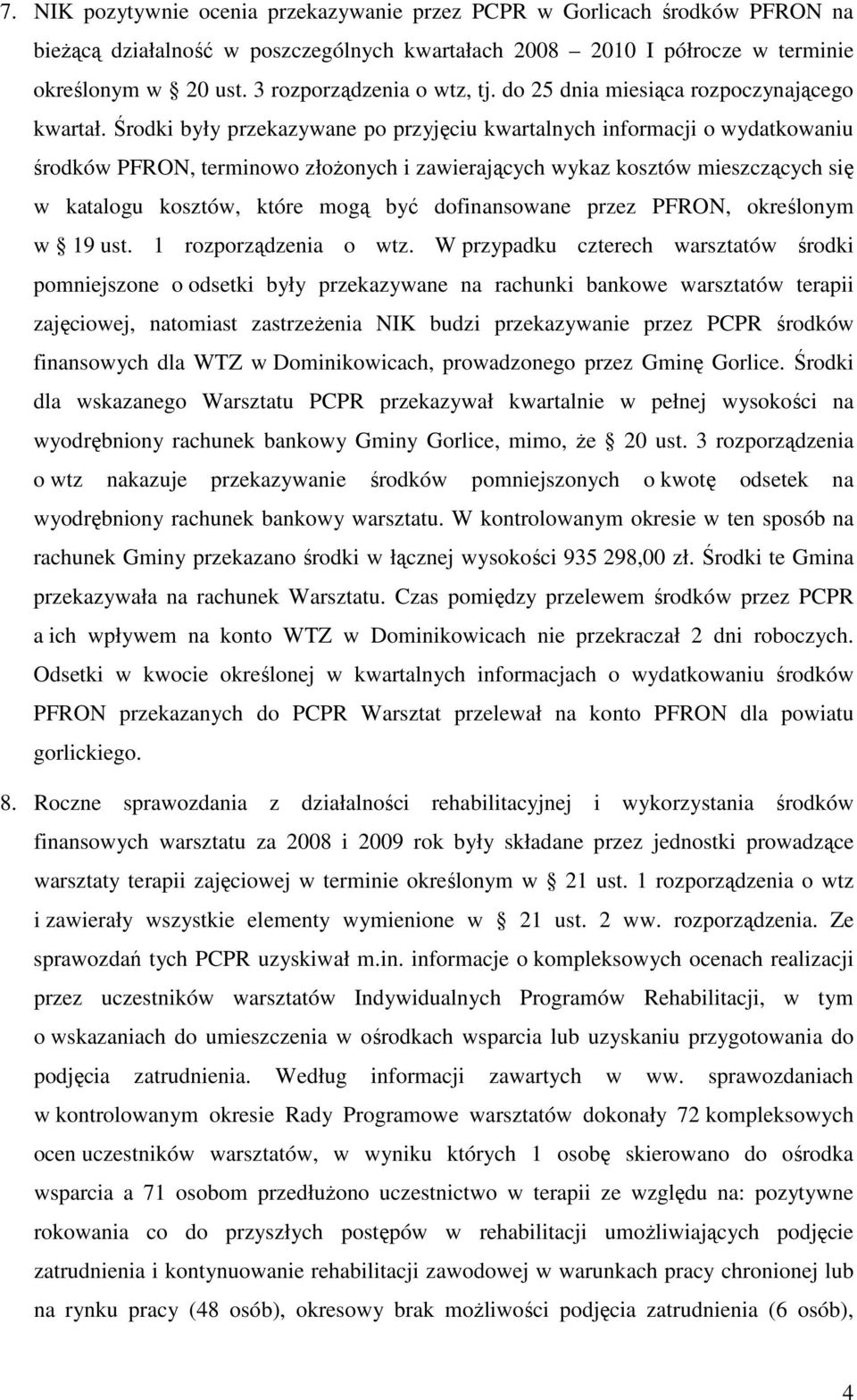 Środki były przekazywane po przyjęciu kwartalnych informacji o wydatkowaniu środków PFRON, terminowo złoŝonych i zawierających wykaz kosztów mieszczących się w katalogu kosztów, które mogą być