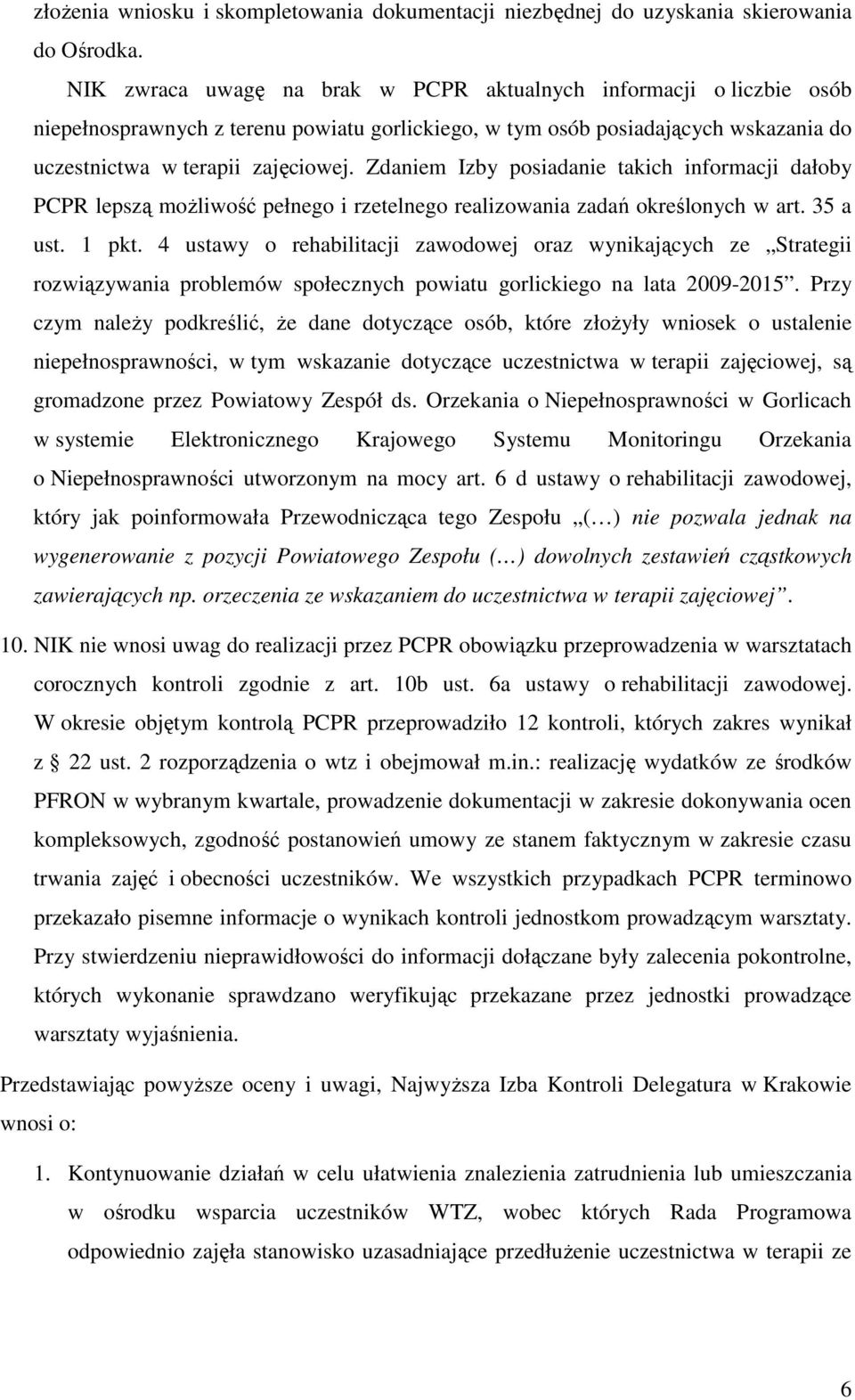 Zdaniem Izby posiadanie takich informacji dałoby PCPR lepszą moŝliwość pełnego i rzetelnego realizowania zadań określonych w art. 35 a ust. 1 pkt.