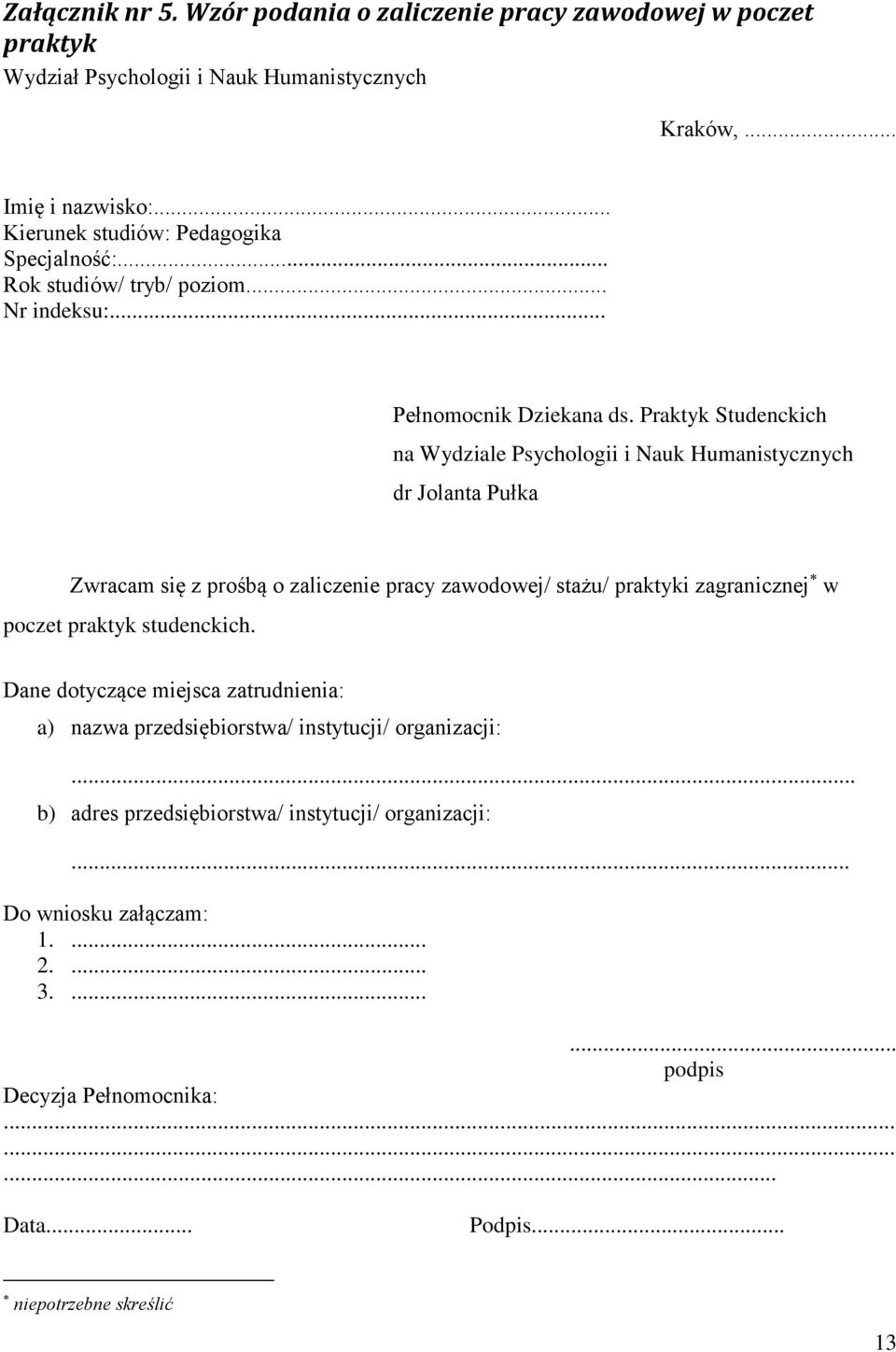 Praktyk Studenckich na Wydziale Psychologii i Nauk Humanistycznych dr Jolanta Pułka Zwracam się z prośbą o zaliczenie pracy zawodowej/ stażu/ praktyki zagranicznej w poczet praktyk