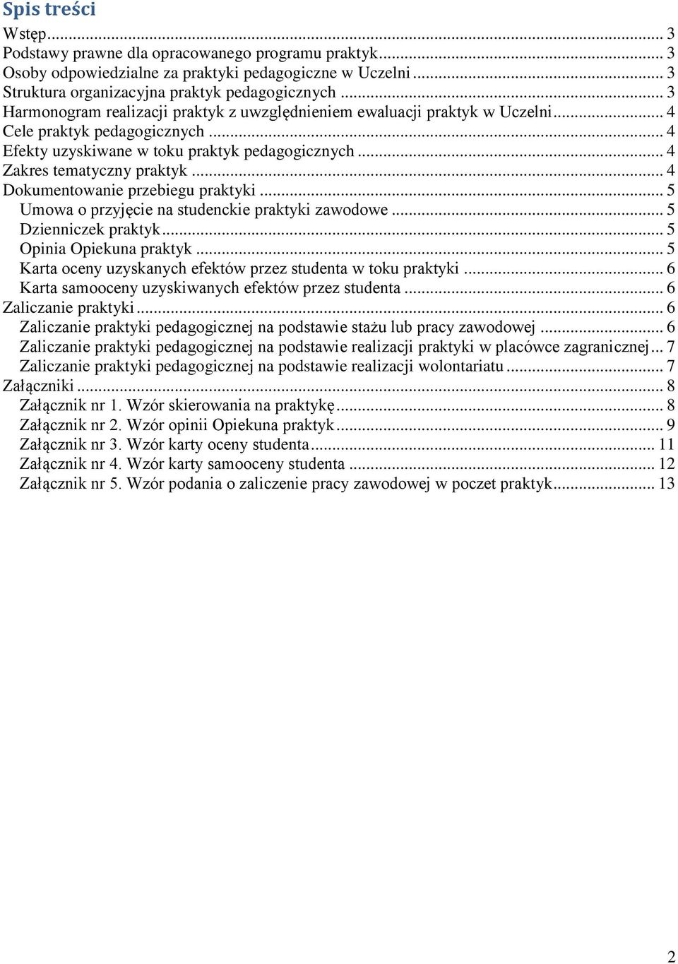 .. 4 Dokumentowanie przebiegu praktyki... 5 Umowa o przyjęcie na studenckie praktyki zawodowe... 5 Dzienniczek praktyk... 5 Opinia Opiekuna praktyk.