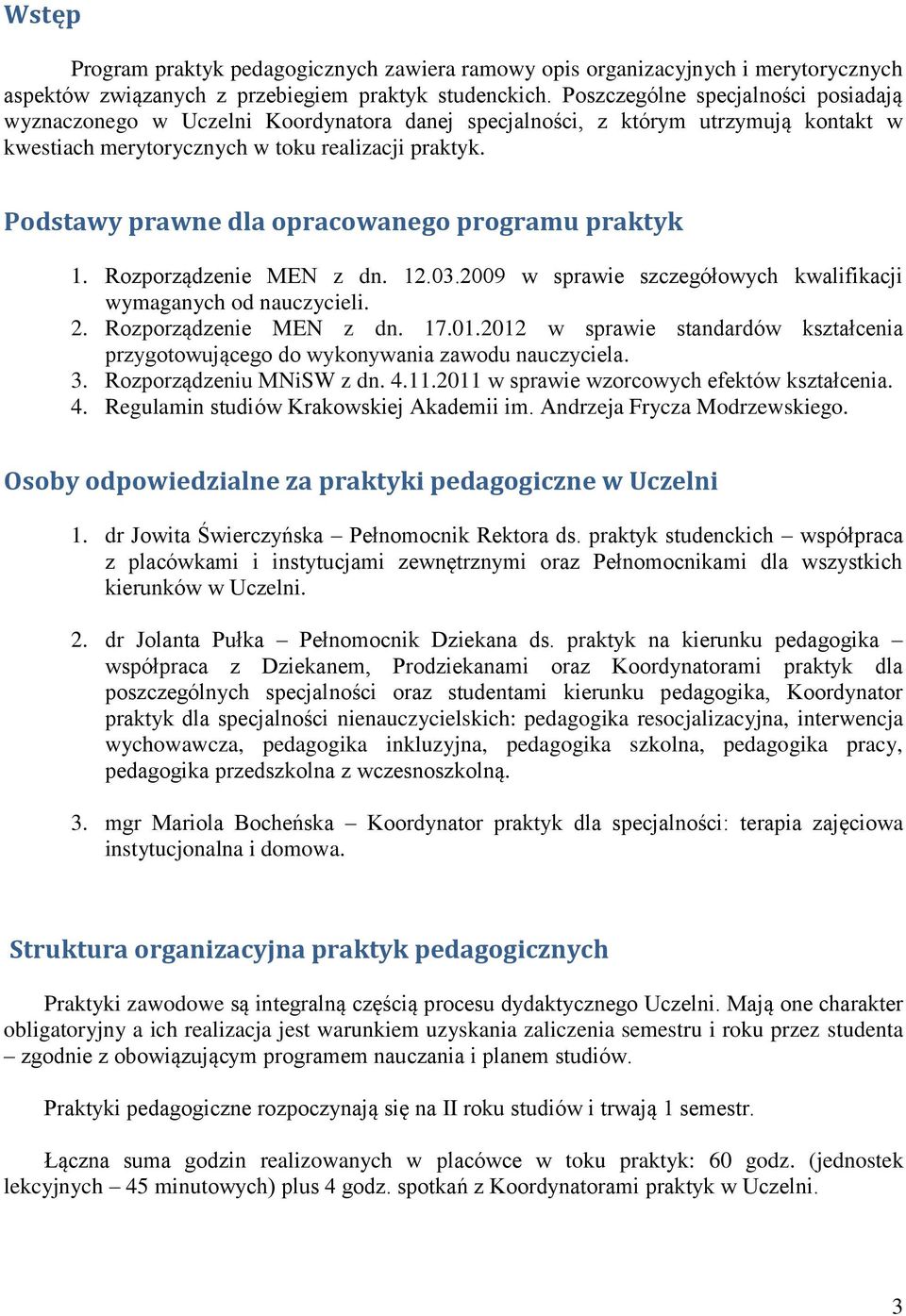 Podstawy prawne dla opracowanego programu praktyk 1. Rozporządzenie MEN z dn. 12.03.2009 w sprawie szczegółowych kwalifikacji wymaganych od nauczycieli. 2. Rozporządzenie MEN z dn. 17.01.