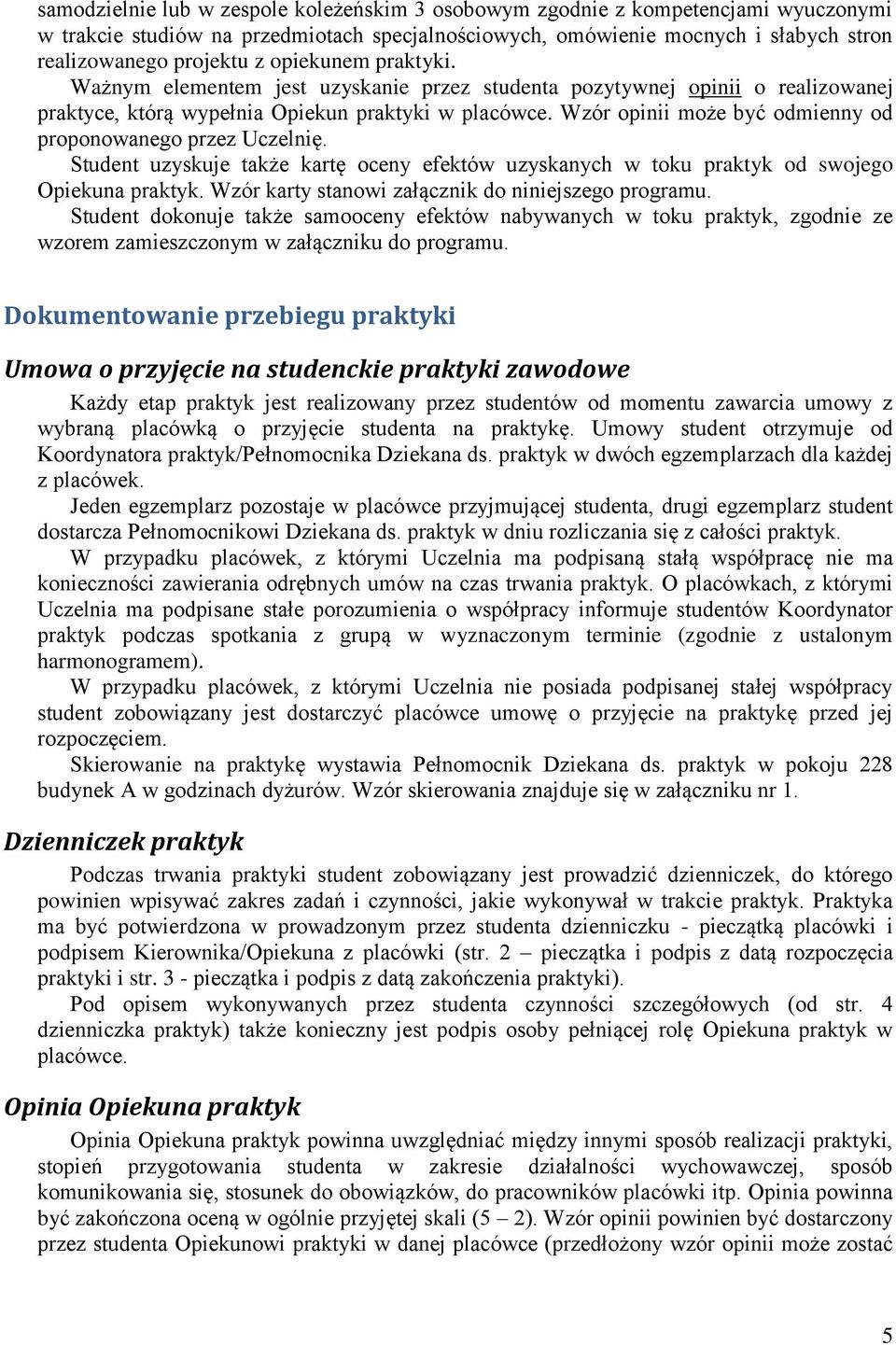 Wzór opinii może być odmienny od proponowanego przez Uczelnię. Student uzyskuje także kartę oceny efektów uzyskanych w toku praktyk od swojego Opiekuna praktyk.