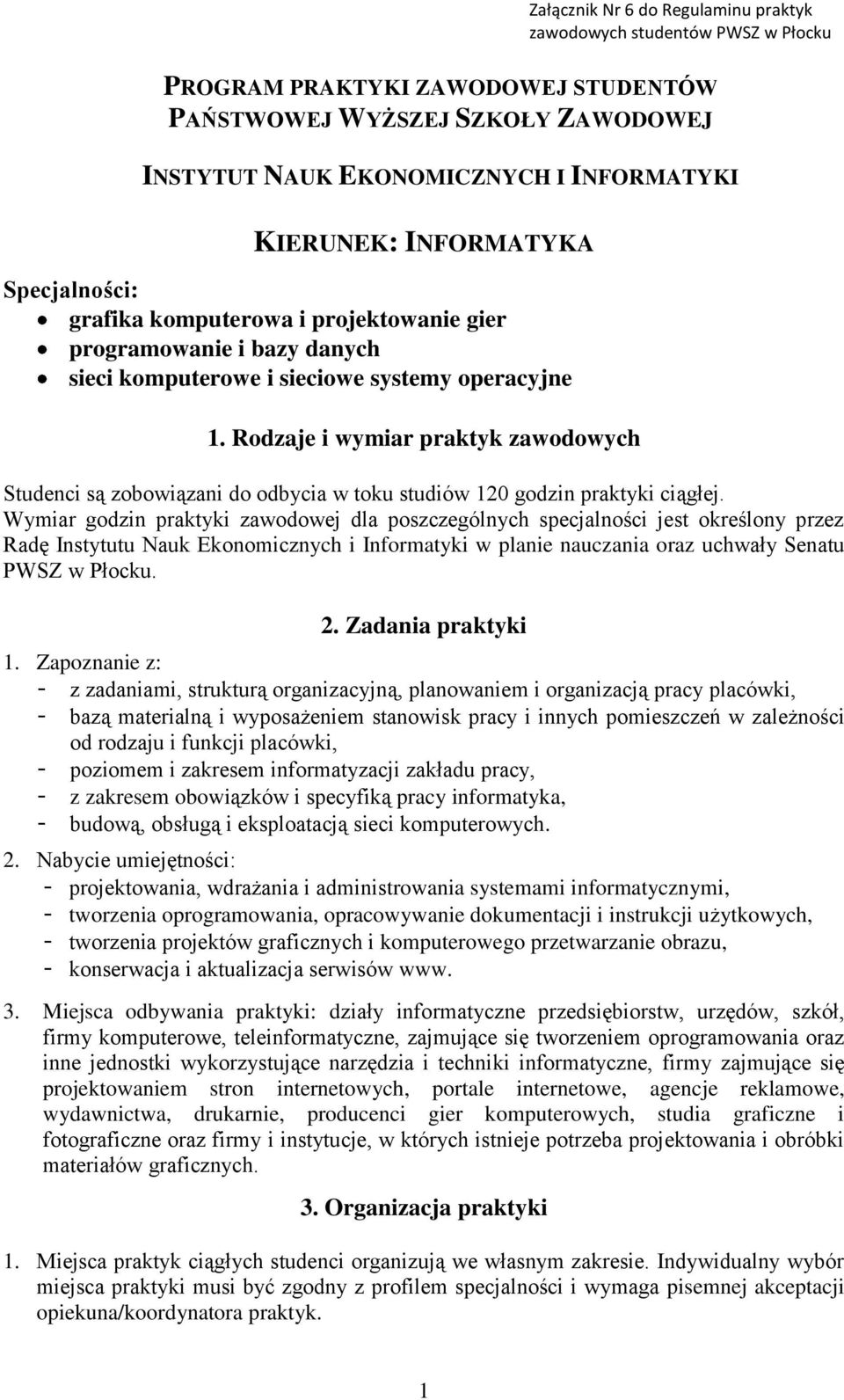 Rodzaje i wymiar praktyk zawodowych Studenci są zobowiązani do odbycia w toku studiów 120 godzin praktyki ciągłej.