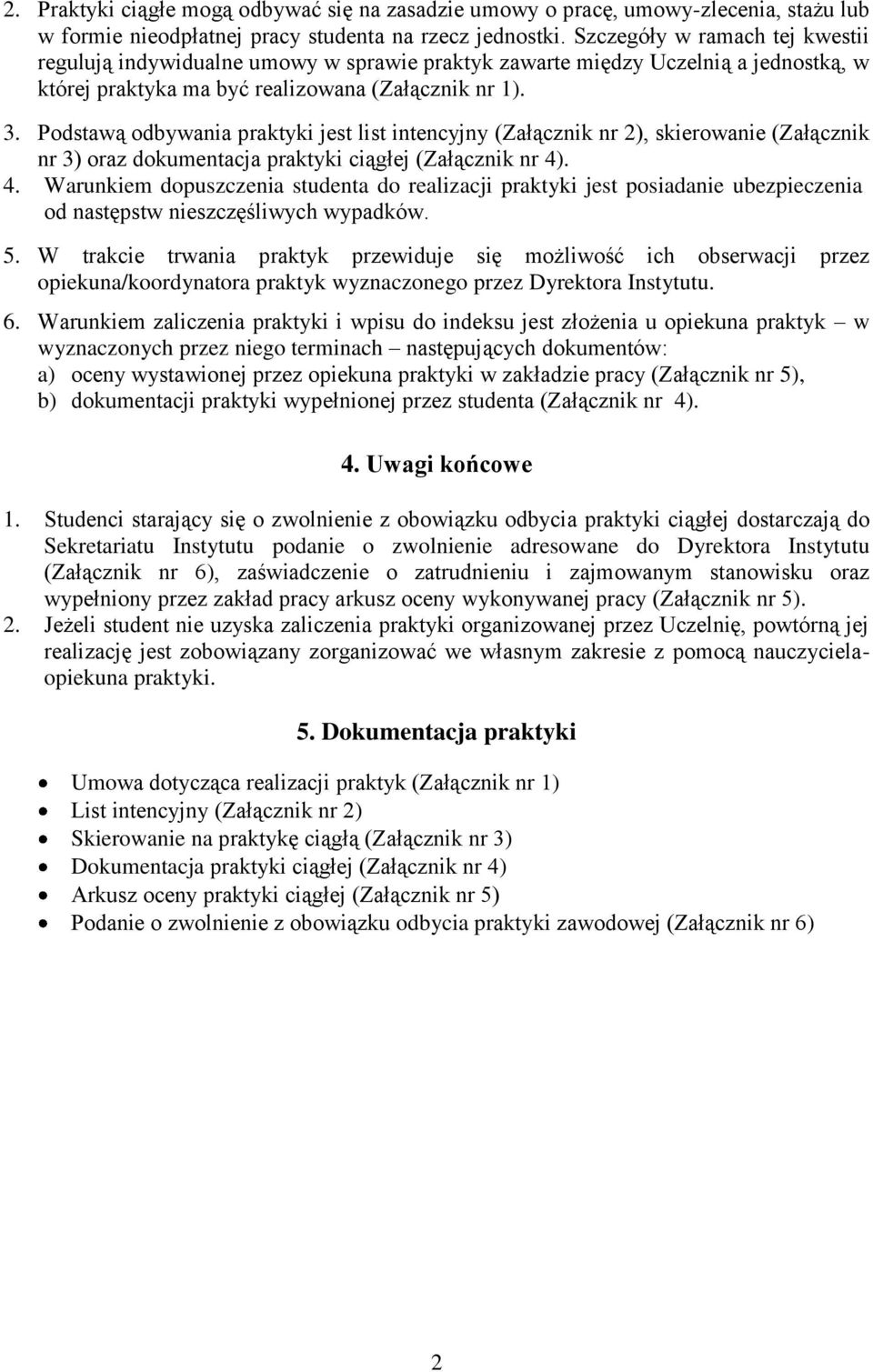 Podstawą odbywania praktyki jest list intencyjny (Załącznik nr 2), skierowanie (Załącznik nr 3) oraz dokumentacja praktyki ciągłej (Załącznik nr 4)