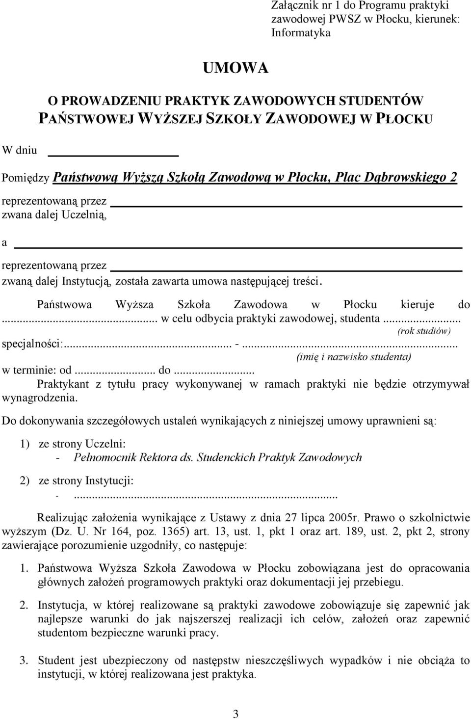 Państwowa Wyższa Szkoła Zawodowa w Płocku kieruje do... w celu odbycia praktyki zawodowej, studenta... (rok studiów) specjalności:... -... (imię i nazwisko studenta) w terminie: od... do... Praktykant z tytułu pracy wykonywanej w ramach praktyki nie będzie otrzymywał wynagrodzenia.