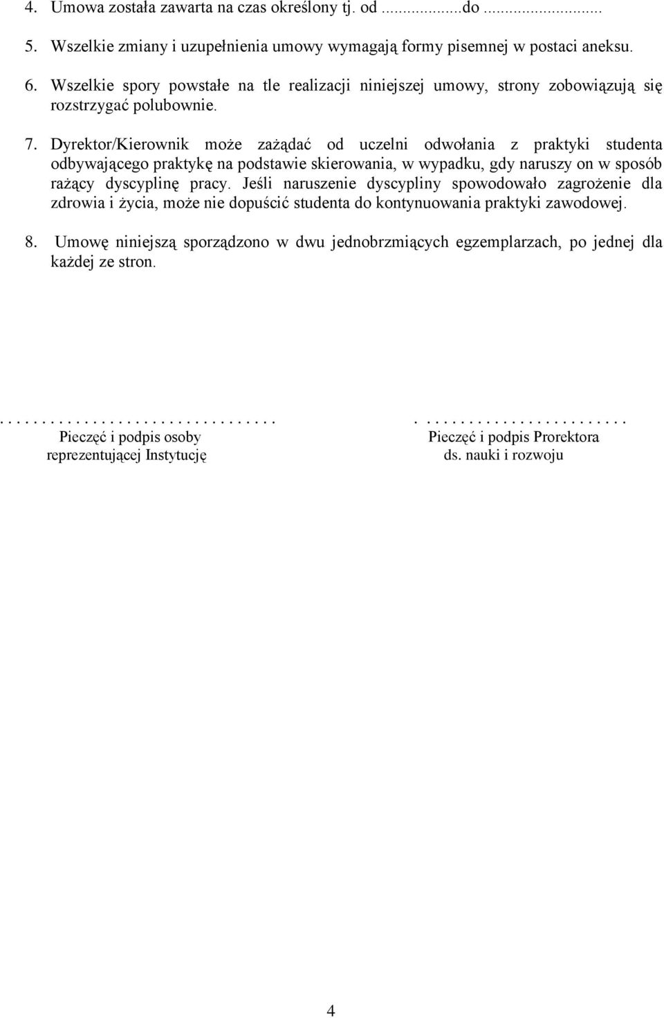 Dyrektor/Kierownik może zażądać od uczelni odwołania z praktyki studenta odbywającego praktykę na podstawie skierowania, w wypadku, gdy naruszy on w sposób rażący dyscyplinę pracy.