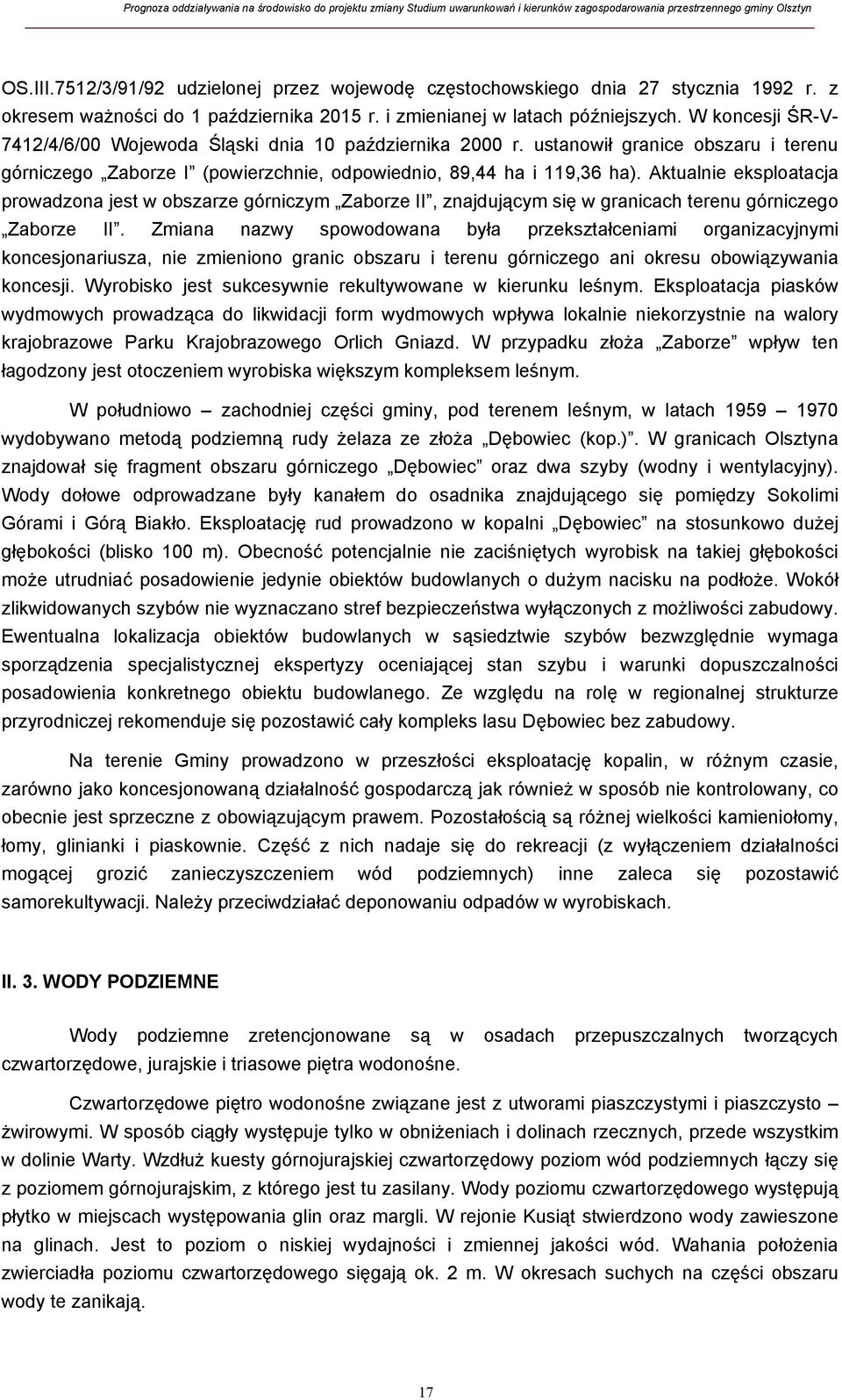 Aktualnie eksploatacja prowadzona jest w obszarze górniczym Zaborze II, znajdującym się w granicach terenu górniczego Zaborze II.