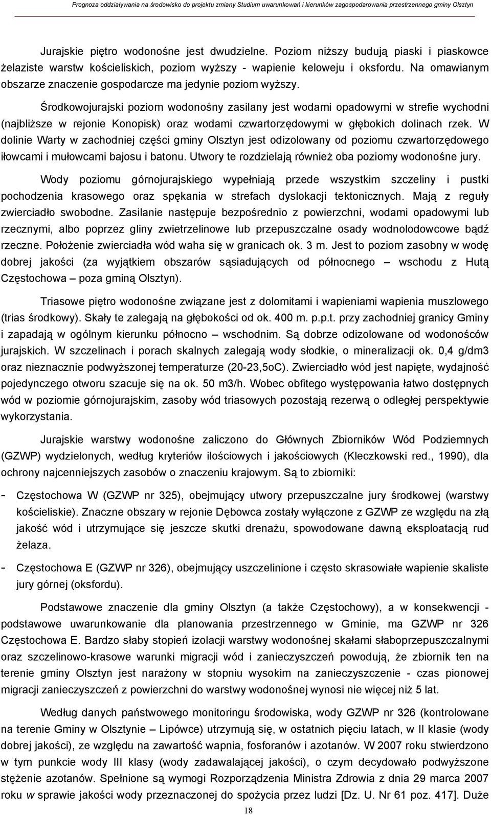 Środkowojurajski poziom wodonośny zasilany jest wodami opadowymi w strefie wychodni (najbliższe w rejonie Konopisk) oraz wodami czwartorzędowymi w głębokich dolinach rzek.