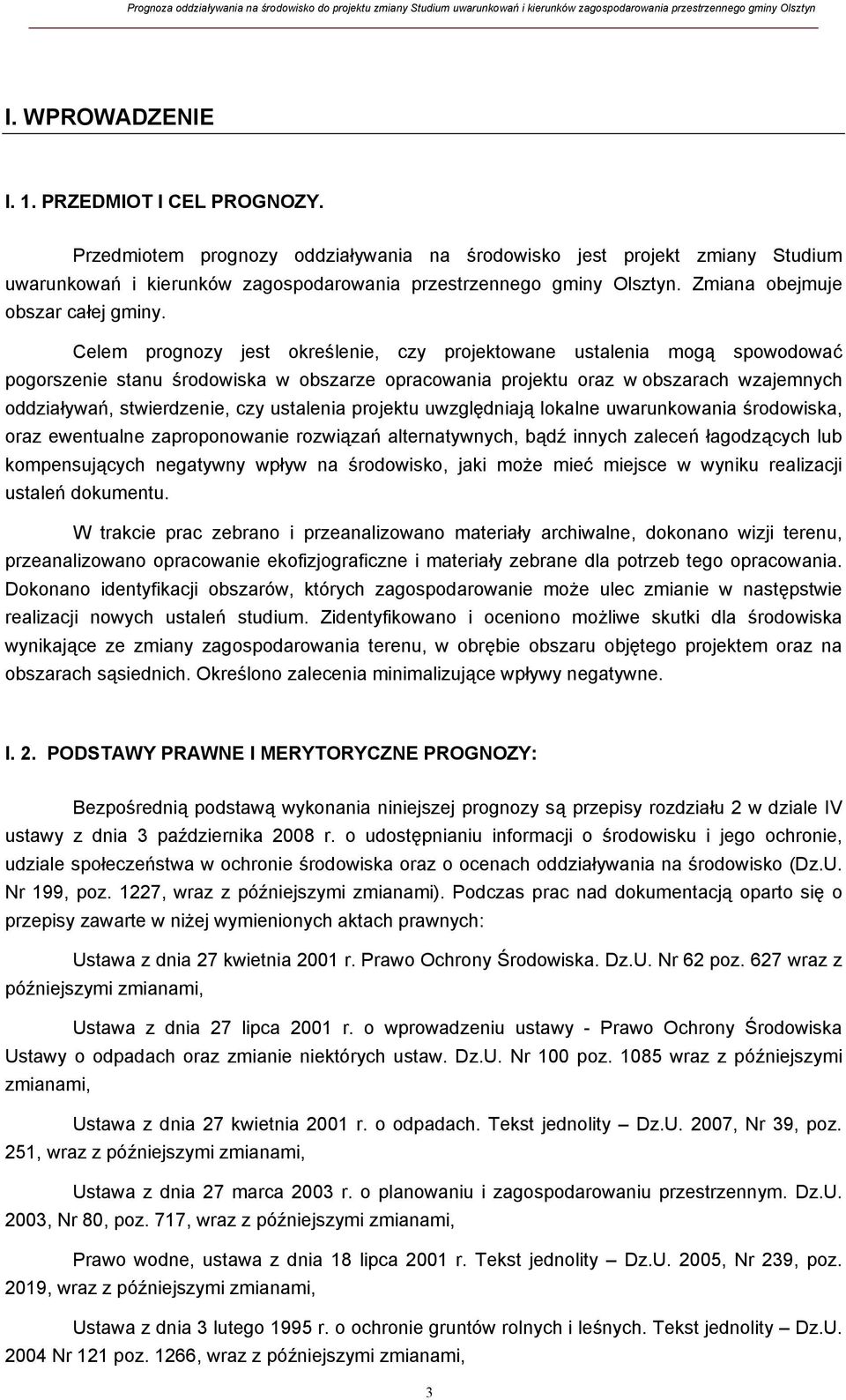 Celem prognozy jest określenie, czy projektowane ustalenia mogą spowodować pogorszenie stanu środowiska w obszarze opracowania projektu oraz w obszarach wzajemnych oddziaływań, stwierdzenie, czy