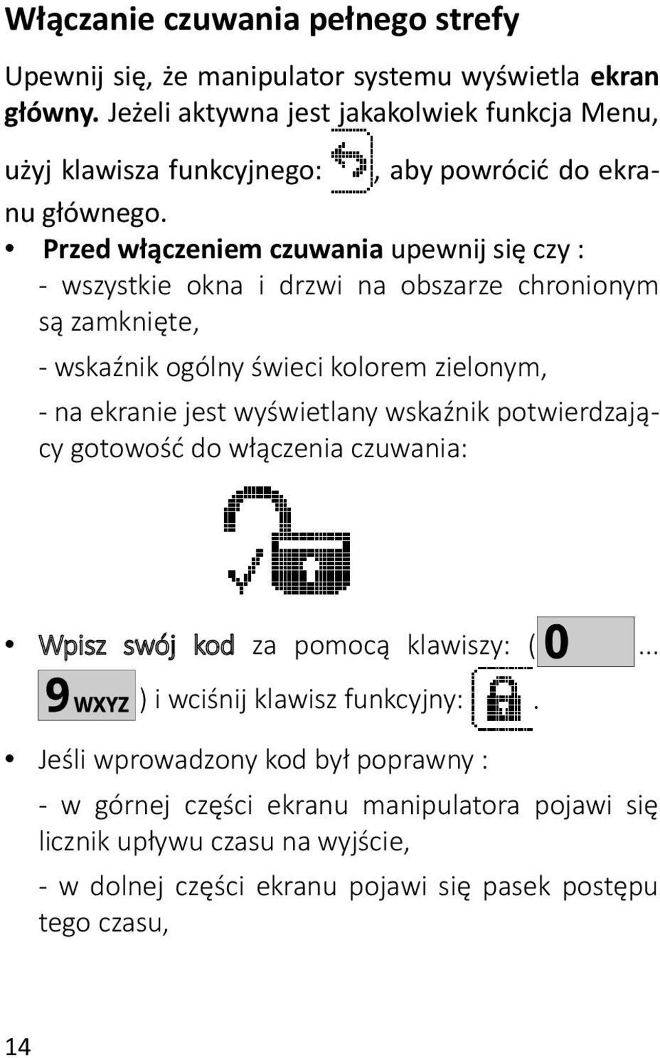 Przed włączeniem czuwania upewnij się czy : - wszystkie okna i drzwi na obszarze chronionym są zamknięte, - wskaźnik ogólny świeci kolorem zielonym, - na ekranie jest