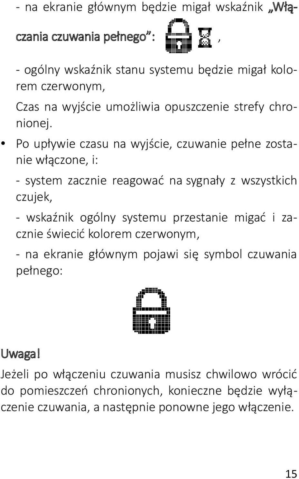 Po upływie czasu na wyjście, czuwanie pełne zostanie włączone, i: - system zacznie reagować na sygnały z wszystkich czujek, - wskaźnik ogólny systemu