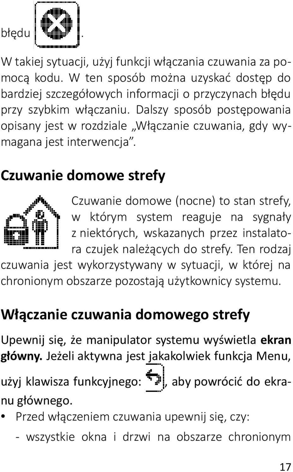 Czuwanie domowe strefy Czuwanie domowe (nocne) to stan strefy, w którym system reaguje na sygnały z niektórych, wskazanych przez instalatora czujek należących do strefy.