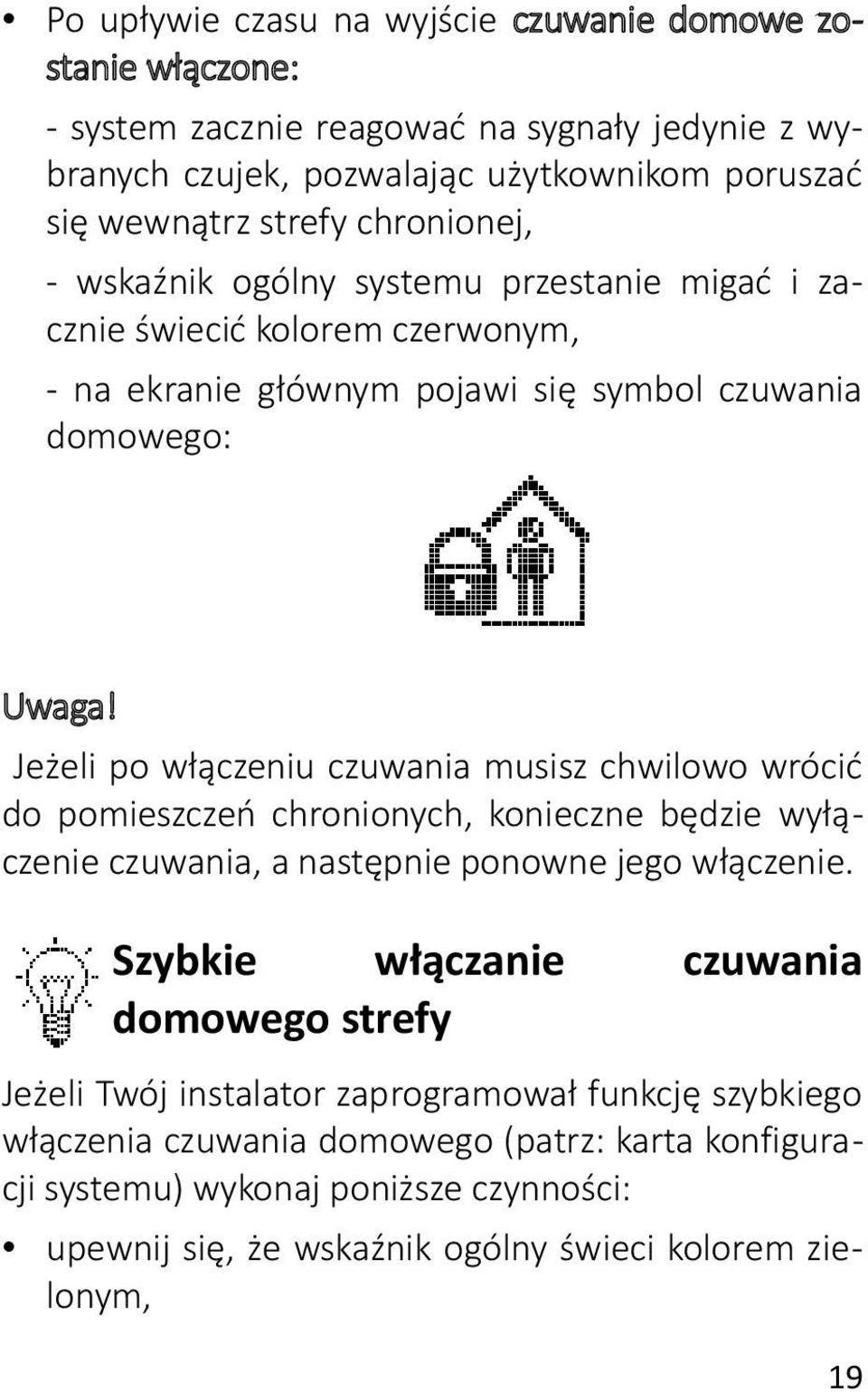 Jeżeli po włączeniu czuwania musisz chwilowo wrócić do pomieszczeń chronionych, konieczne będzie wyłączenie czuwania, a następnie ponowne jego włączenie.