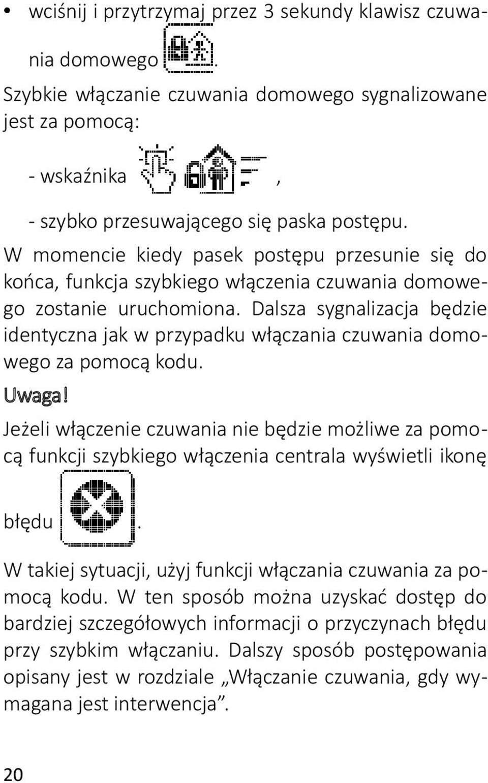 Dalsza sygnalizacja będzie identyczna jak w przypadku włączania czuwania domowego za pomocą kodu. Uwaga!