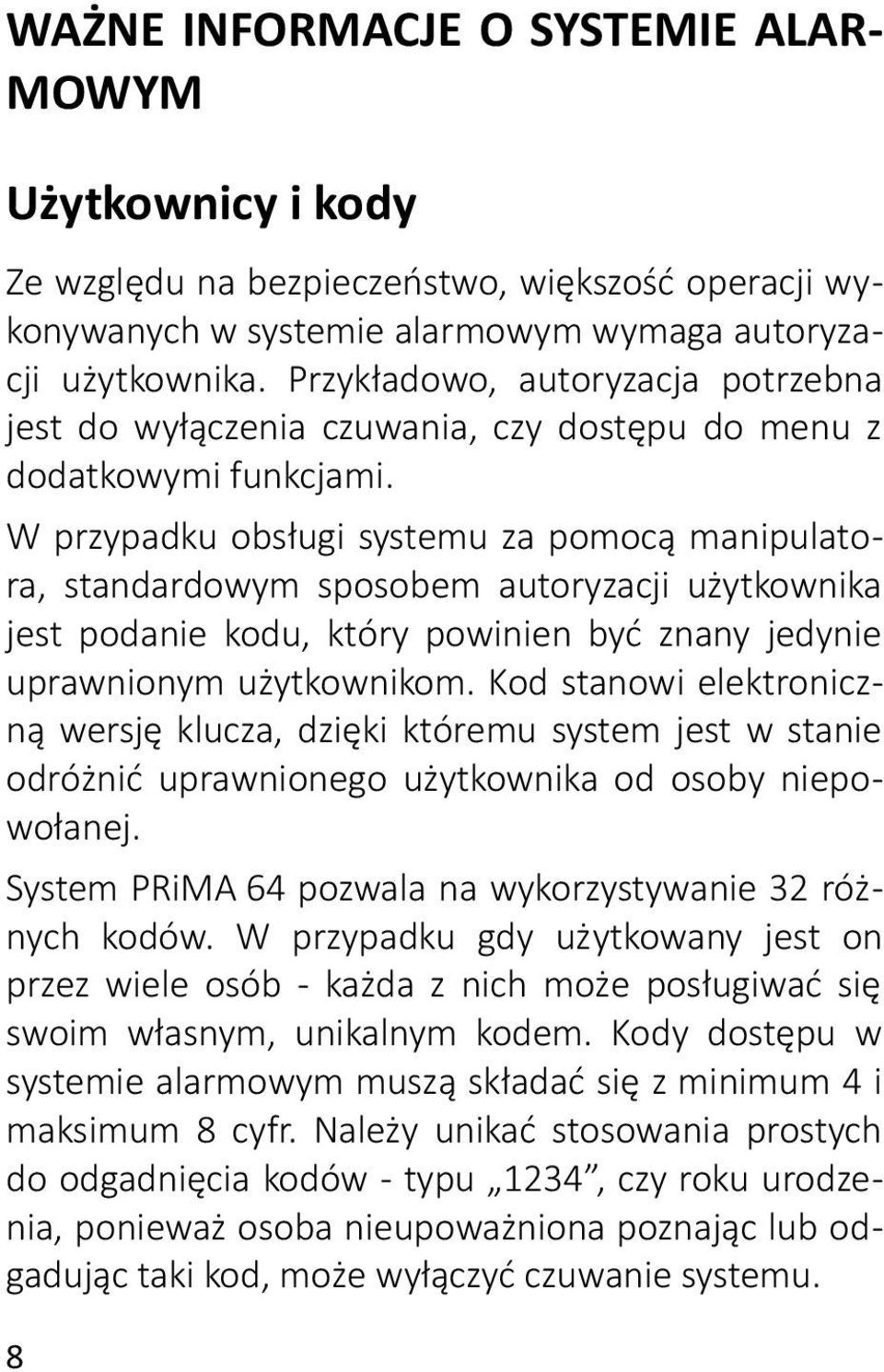 W przypadku obsługi systemu za pomocą manipulatora, standardowym sposobem autoryzacji użytkownika jest podanie kodu, który powinien być znany jedynie uprawnionym użytkownikom.