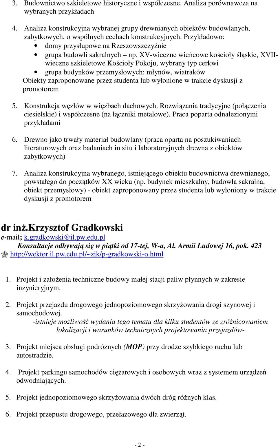 XV-wieczne wieńcowe kościoły śląskie, XVIIwieczne szkieletowe Kościoły Pokoju, wybrany typ cerkwi grupa budynków przemysłowych: młynów, wiatraków Obiekty zaproponowane przez studenta lub wyłonione w