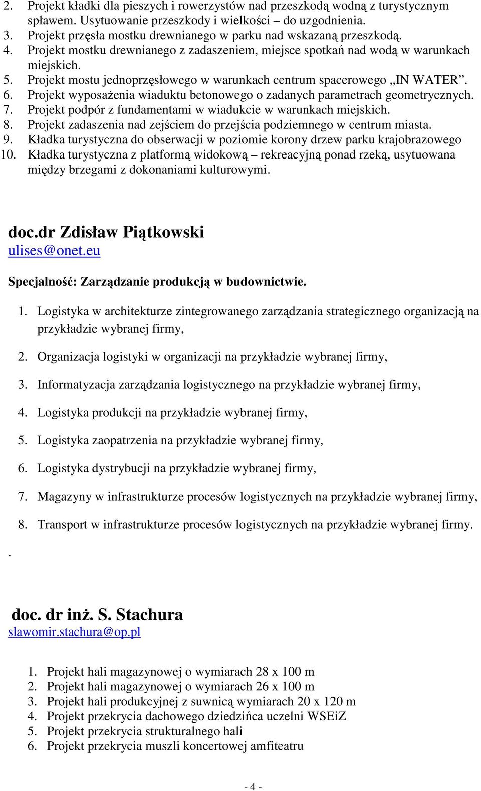 Projekt mostu jednoprzęsłowego w warunkach centrum spacerowego IN WATER. 6. Projekt wyposażenia wiaduktu betonowego o zadanych parametrach geometrycznych. 7.